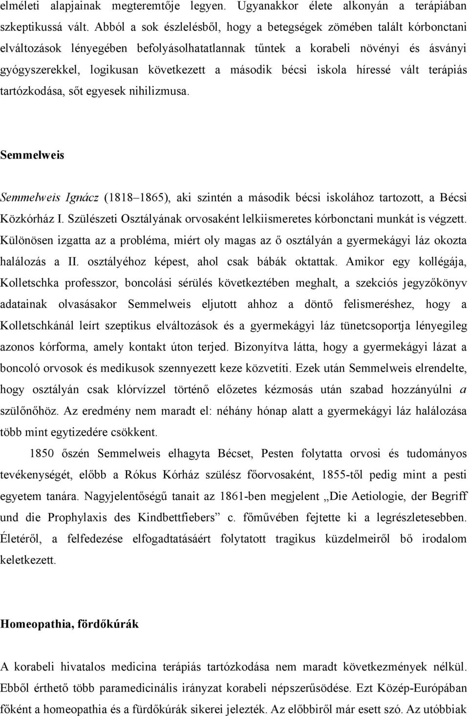 második bécsi iskola híressé vált terápiás tartózkodása, sőt egyesek nihilizmusa. Semmelweis Semmelweis Ignácz (1818 1865), aki szintén a második bécsi iskolához tartozott, a Bécsi Közkórház I.