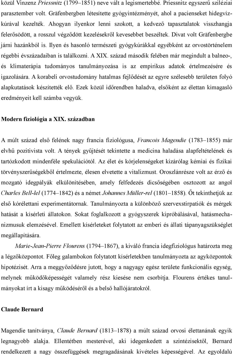 Ahogyan ilyenkor lenni szokott, a kedvező tapasztalatok visszhangja felerősödött, a rosszul végződött kezelésekről kevesebbet beszéltek. Divat volt Gräfenbergbe járni hazánkból is.