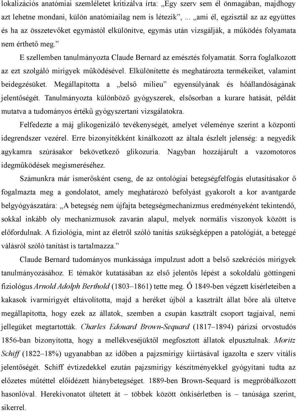 E szellemben tanulmányozta Claude Bernard az emésztés folyamatát. Sorra foglalkozott az ezt szolgáló mirigyek működésével. Elkülönítette és meghatározta termékeiket, valamint beidegzésüket.