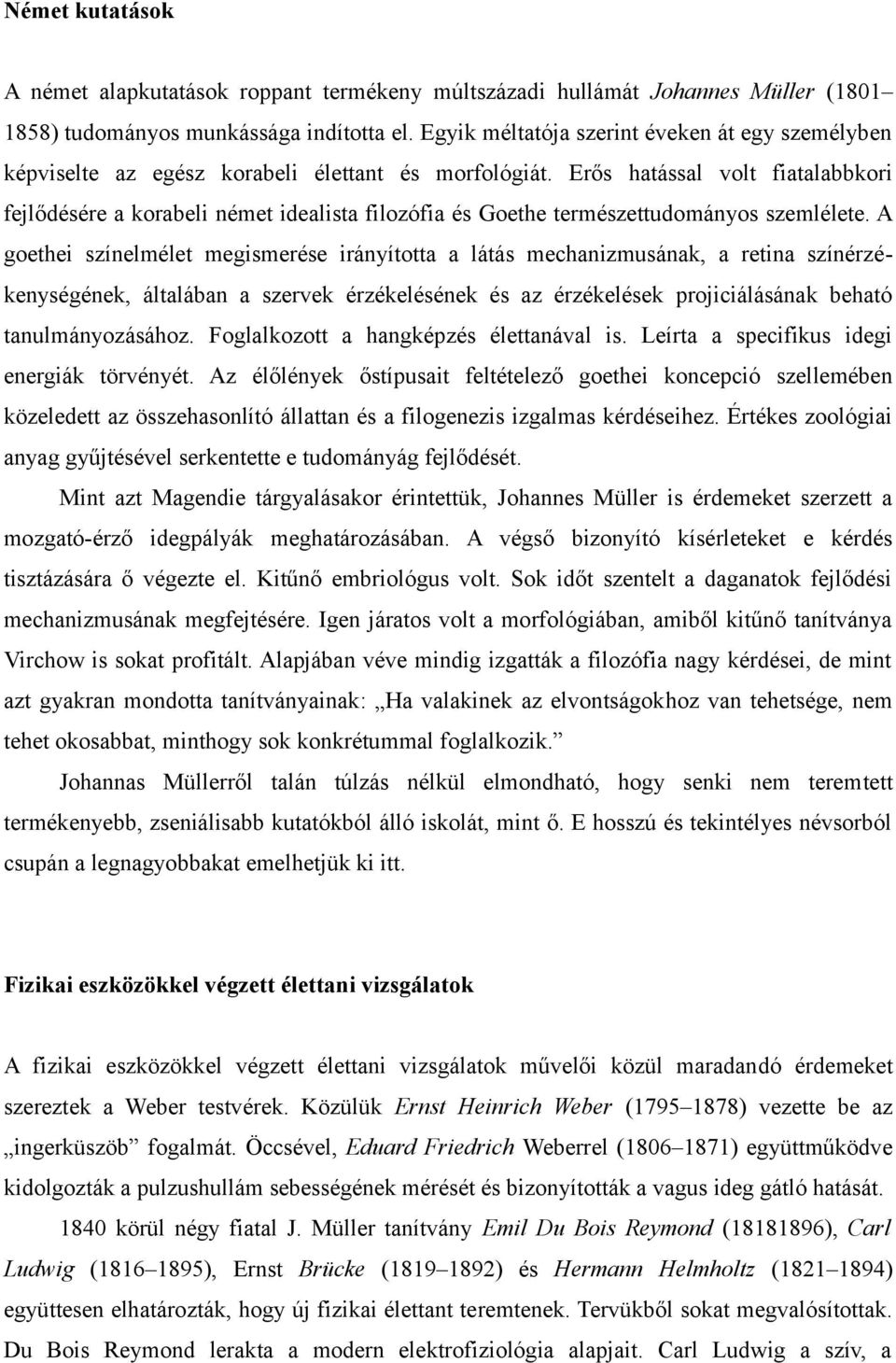 Erős hatással volt fiatalabbkori fejlődésére a korabeli német idealista filozófia és Goethe természettudományos szemlélete.