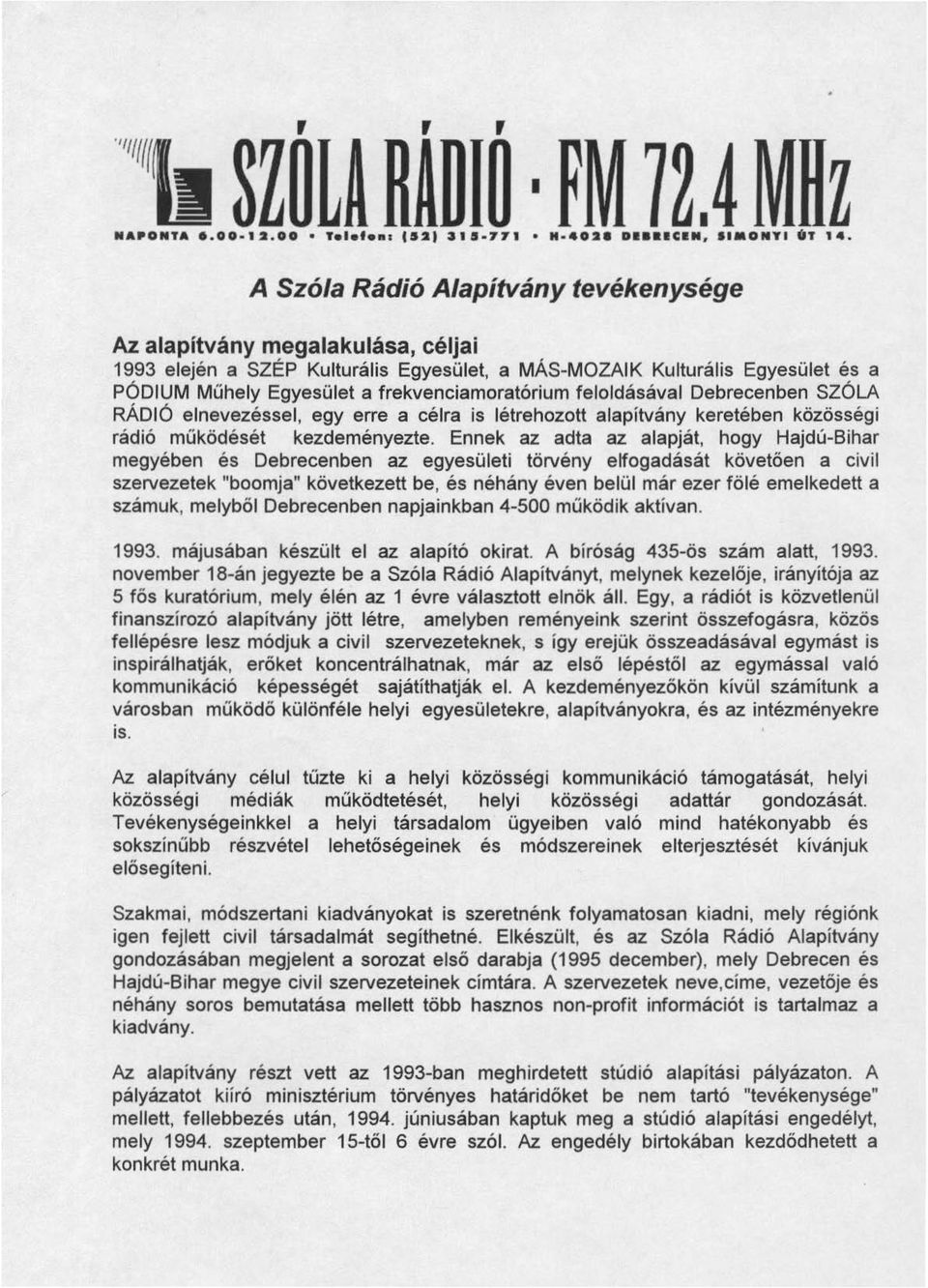 feloldásával Debrecenben SZÓLA RÁDIÓ elnevezéssel, egy erre a célra is létrehozott alapítvány keretében közösségi rádió működését kezdeményezte.