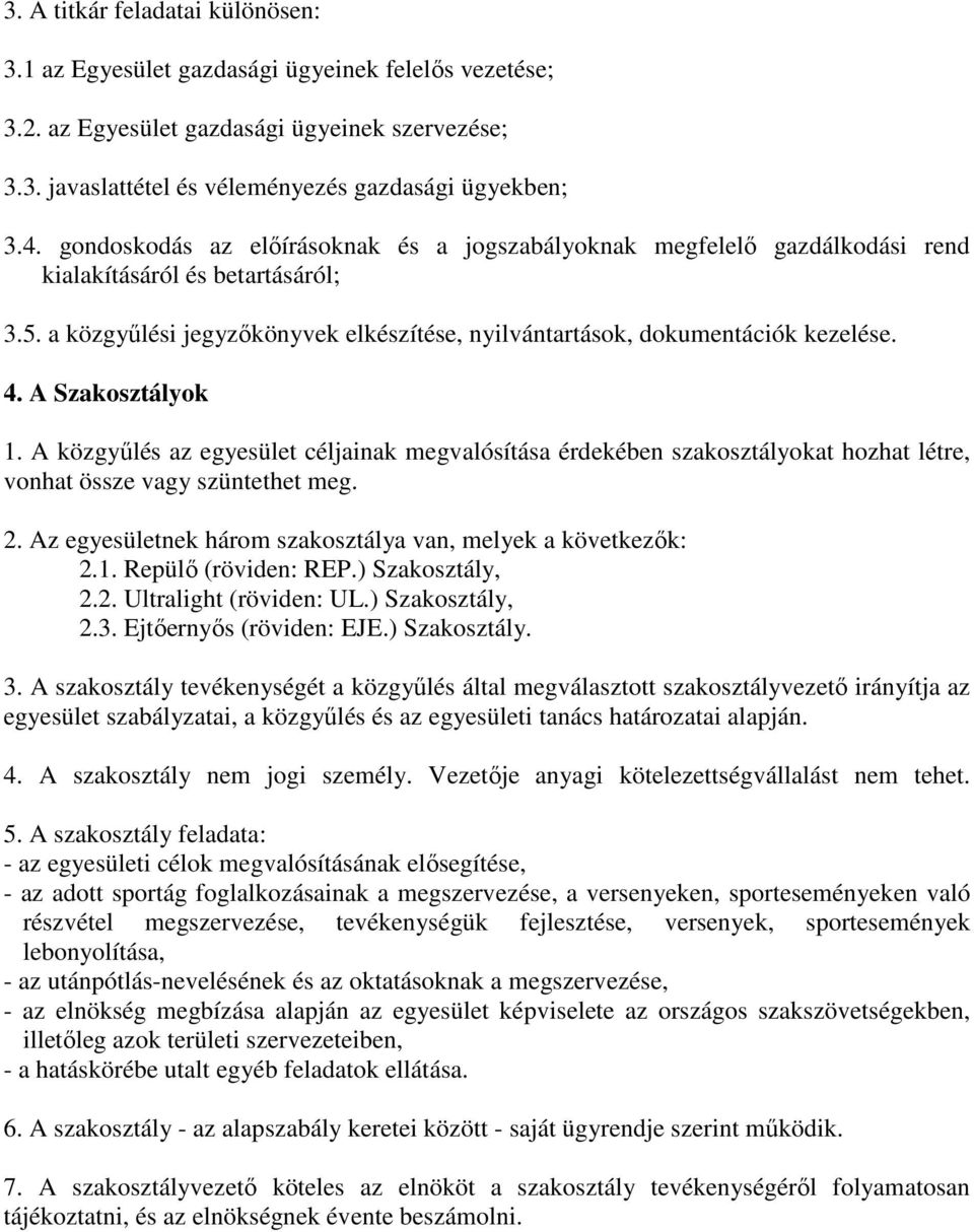 A Szakosztályok 1. A közgyűlés az egyesület céljainak megvalósítása érdekében szakosztályokat hozhat létre, vonhat össze vagy szüntethet meg. 2.