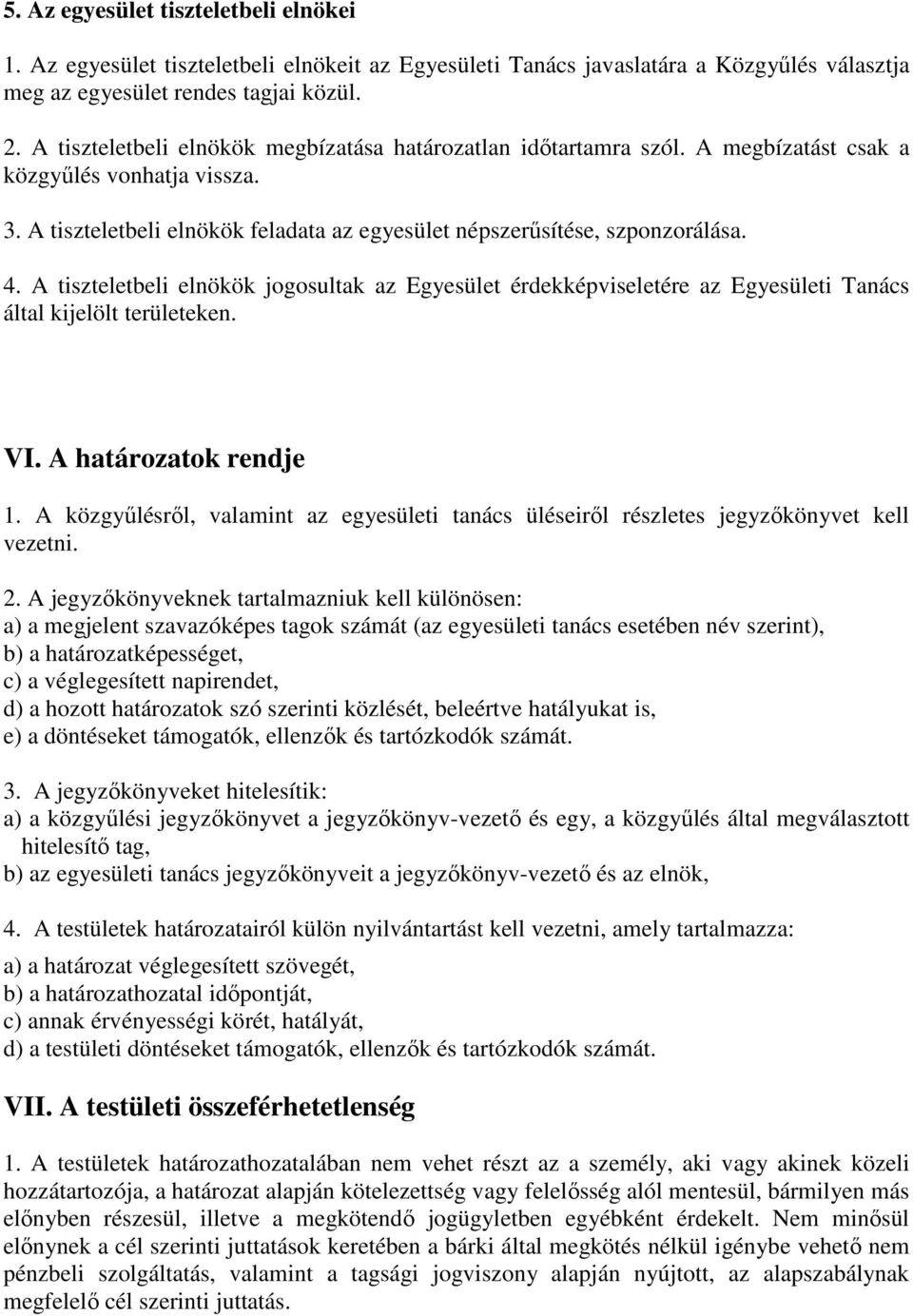 A tiszteletbeli elnökök jogosultak az Egyesület érdekképviseletére az Egyesületi Tanács által kijelölt területeken. VI. A határozatok rendje 1.