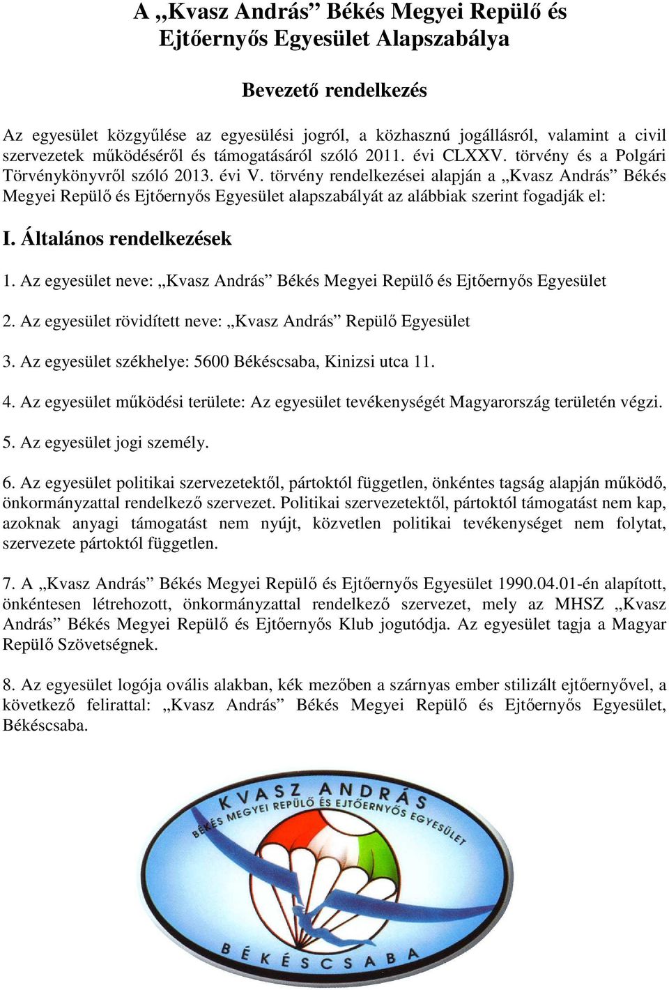 törvény rendelkezései alapján a Kvasz András Békés Megyei Repülő és Ejtőernyős Egyesület alapszabályát az alábbiak szerint fogadják el: I. Általános rendelkezések 1.