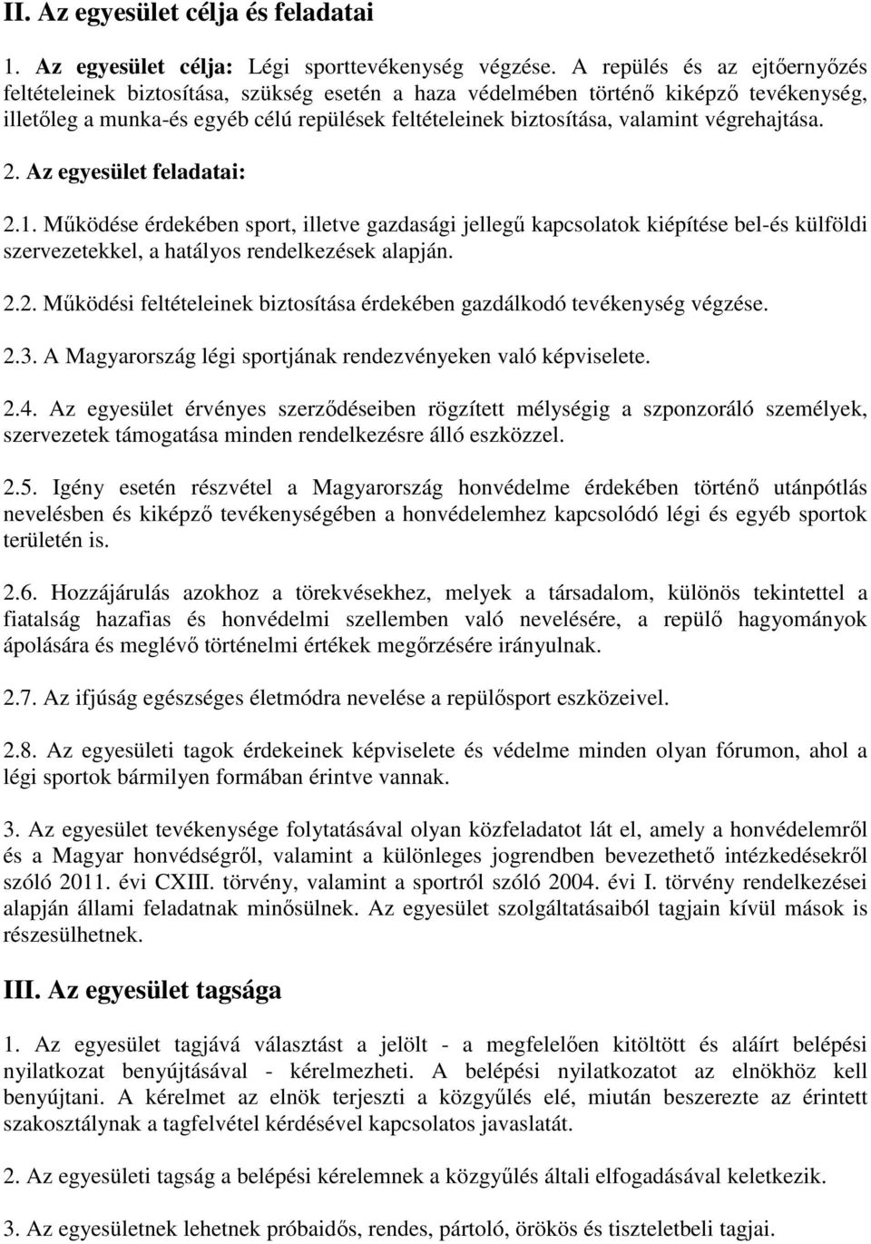 végrehajtása. 2. Az egyesület feladatai: 2.1. Működése érdekében sport, illetve gazdasági jellegű kapcsolatok kiépítése bel-és külföldi szervezetekkel, a hatályos rendelkezések alapján. 2.2. Működési feltételeinek biztosítása érdekében gazdálkodó tevékenység végzése.
