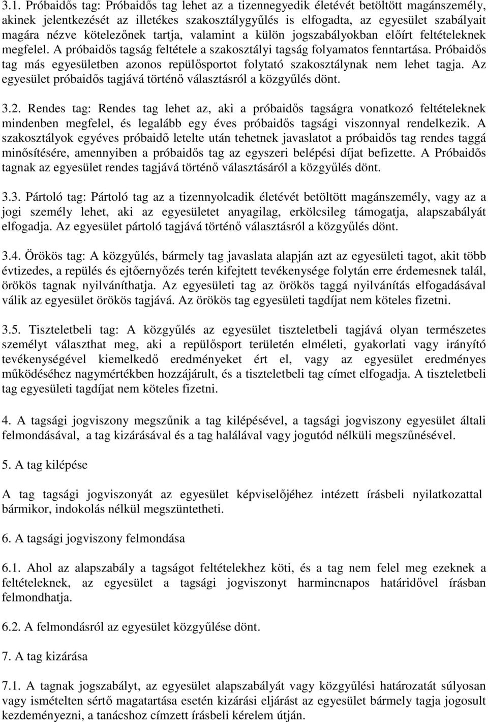 Próbaidős tag más egyesületben azonos repülősportot folytató szakosztálynak nem lehet tagja. Az egyesület próbaidős tagjává történő választásról a közgyűlés dönt. 3.2.