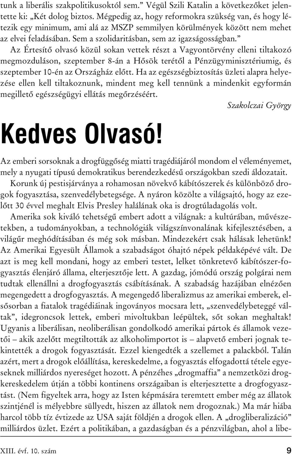 Az Értesítõ olvasó közül sokan vettek részt a Vagyontörvény elleni tiltakozó megmozduláson, szeptember 8-án a Hõsök terétõl a Pénzügyminisztériumig, és szeptember 10-én az Országház elõtt.