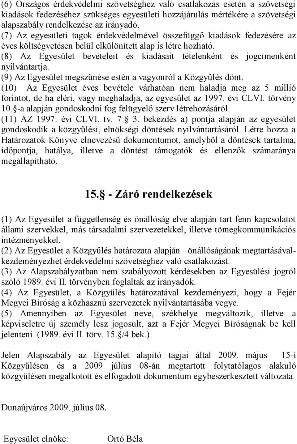 (8) Az Egyesület bevételeit és kiadásait tételenként és jogcímenként nyilvántartja. (9) Az Egyesület megszűnése estén a vagyonról a Közgyűlés dönt.