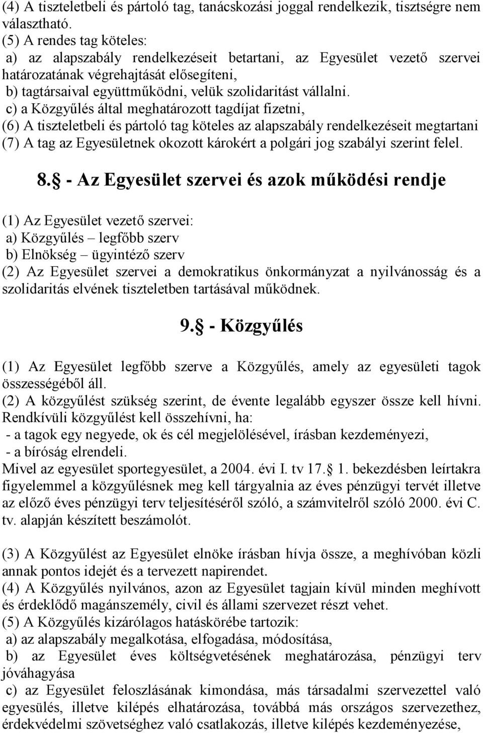 c) a Közgyűlés által meghatározott tagdíjat fizetni, (6) A tiszteletbeli és pártoló tag köteles az alapszabály rendelkezéseit megtartani (7) A tag az Egyesületnek okozott károkért a polgári jog