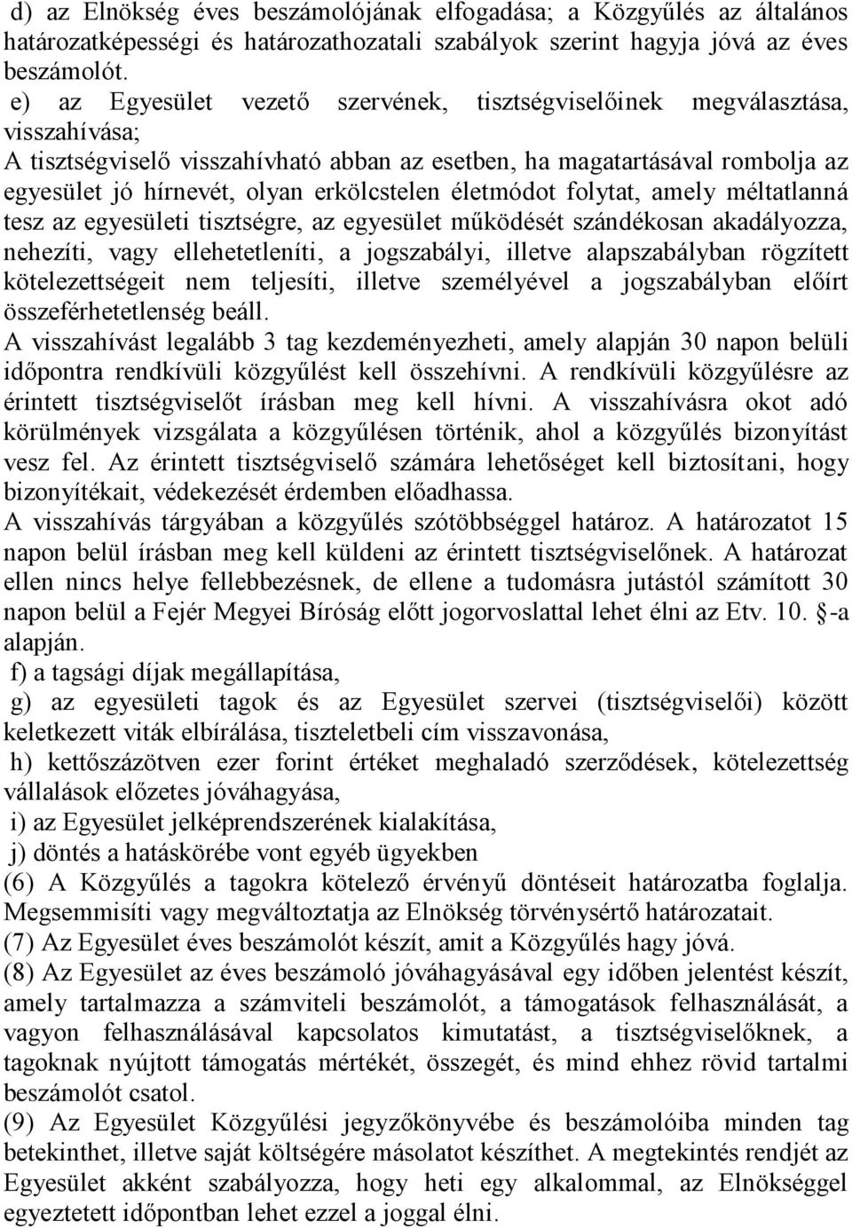 erkölcstelen életmódot folytat, amely méltatlanná tesz az egyesületi tisztségre, az egyesület működését szándékosan akadályozza, nehezíti, vagy ellehetetleníti, a jogszabályi, illetve alapszabályban