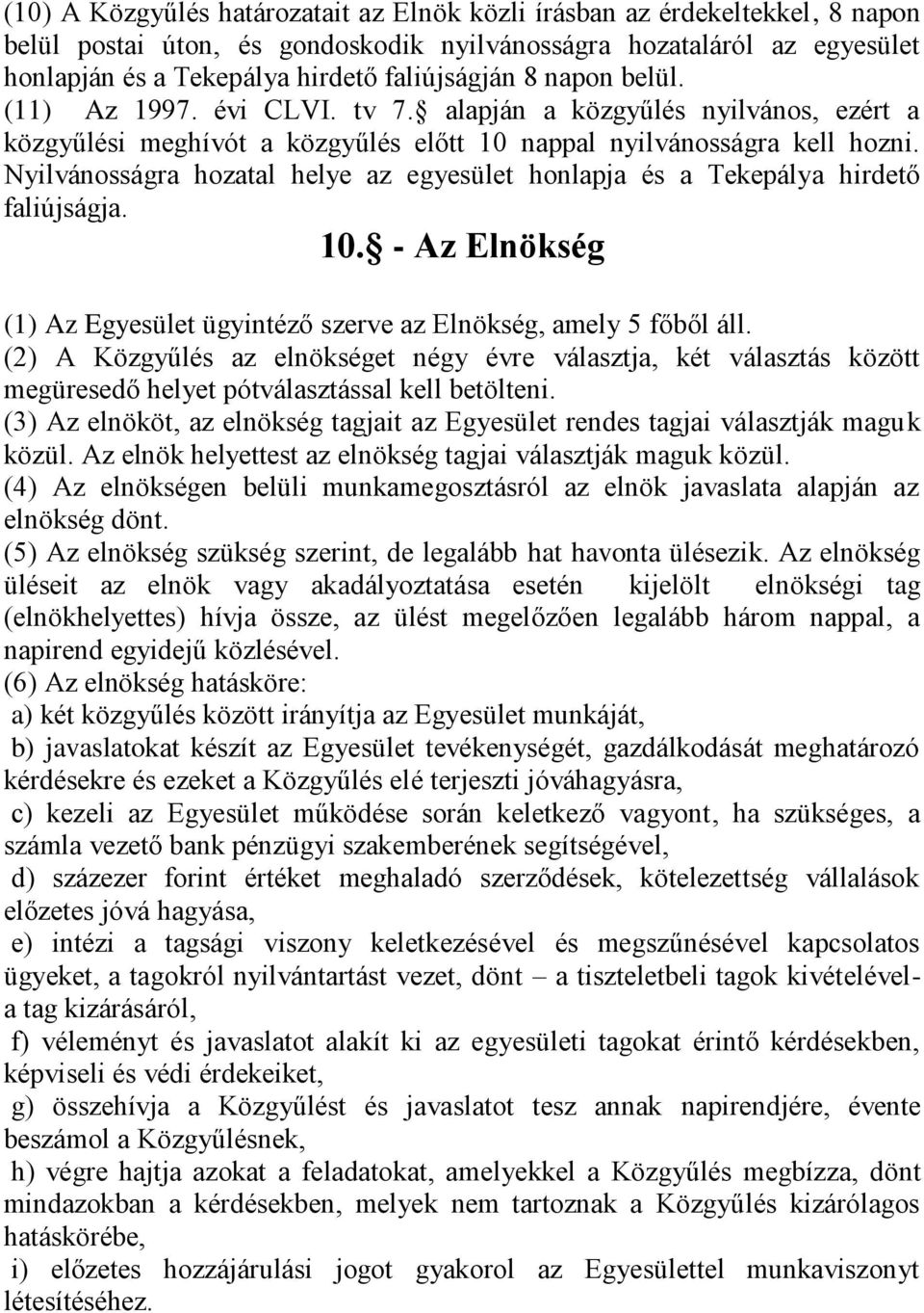 Nyilvánosságra hozatal helye az egyesület honlapja és a Tekepálya hirdető faliújságja. 10. - Az Elnökség (1) Az Egyesület ügyintéző szerve az Elnökség, amely 5 főből áll.