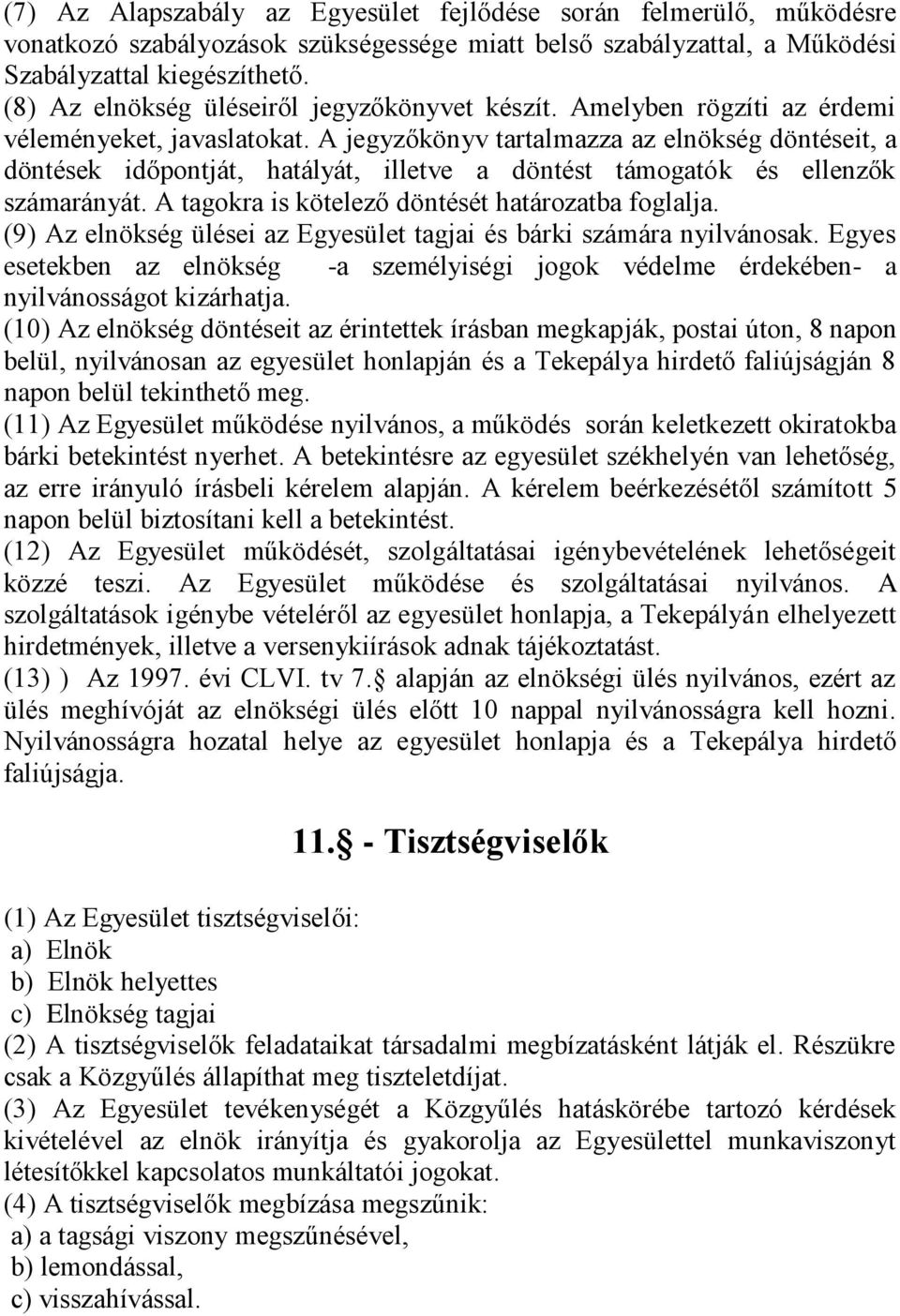 A jegyzőkönyv tartalmazza az elnökség döntéseit, a döntések időpontját, hatályát, illetve a döntést támogatók és ellenzők számarányát. A tagokra is kötelező döntését határozatba foglalja.