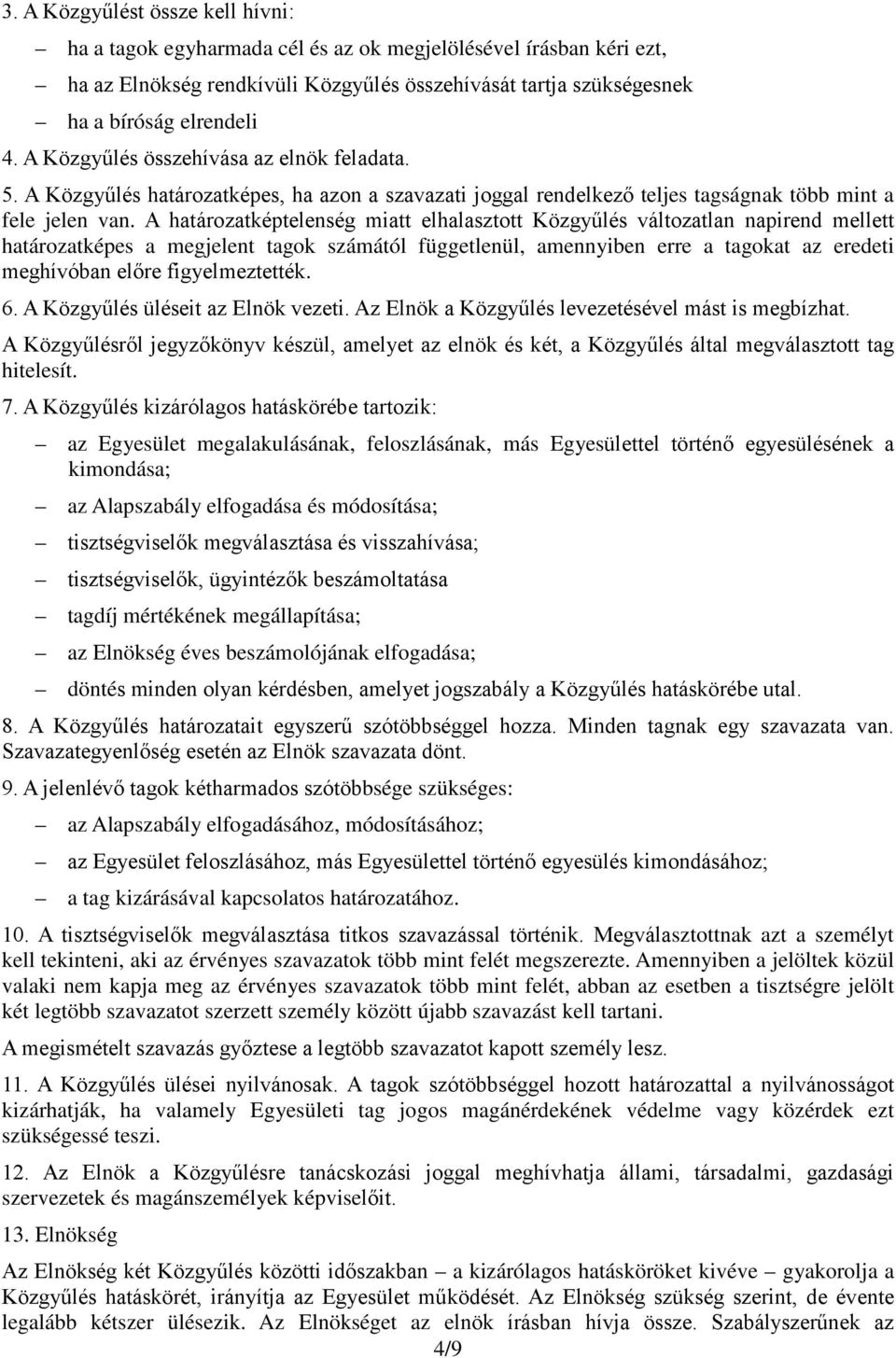 A határozatképtelenség miatt elhalasztott Közgyűlés változatlan napirend mellett határozatképes a megjelent tagok számától függetlenül, amennyiben erre a tagokat az eredeti meghívóban előre