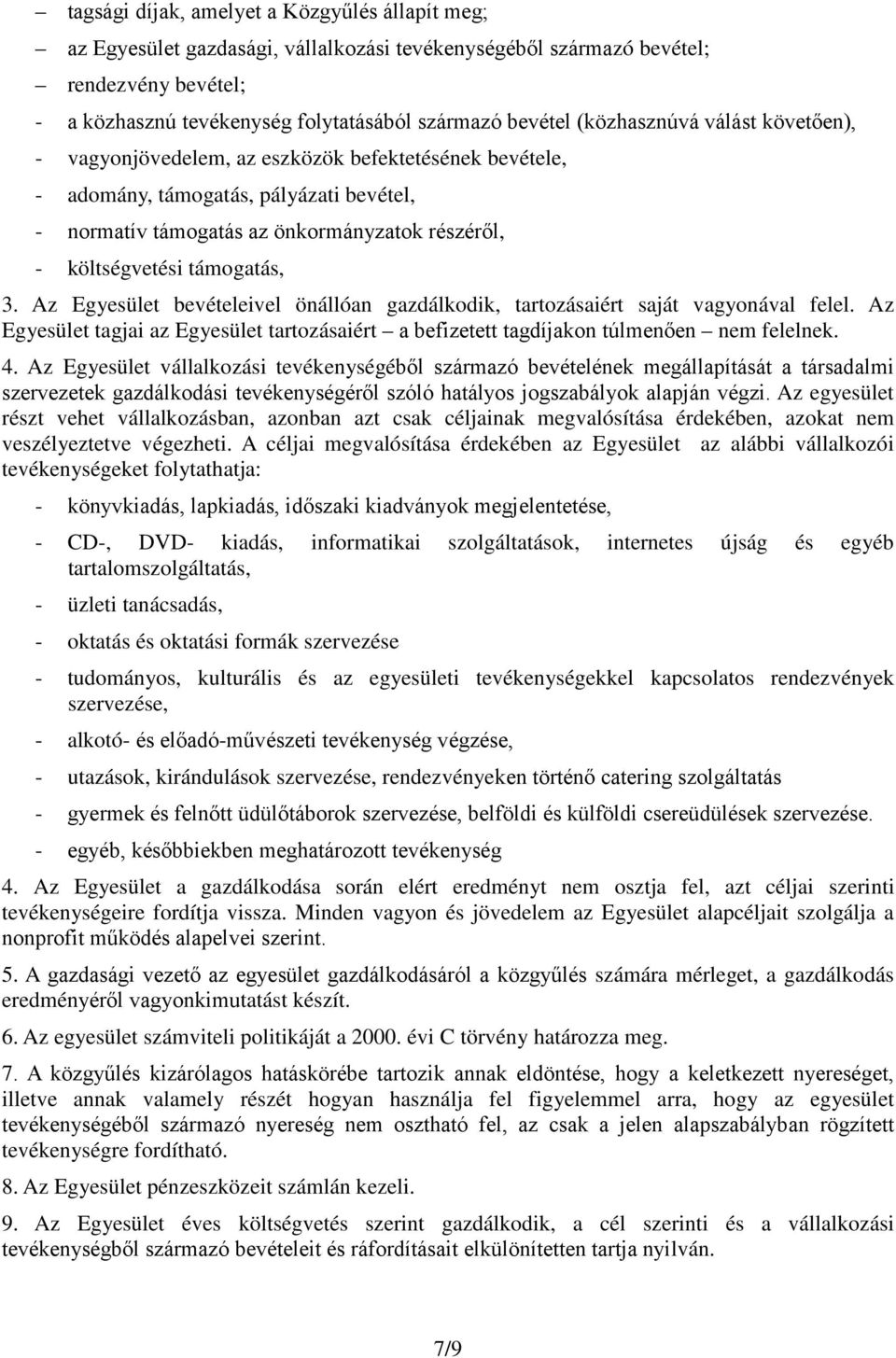 támogatás, 3. Az Egyesület bevételeivel önállóan gazdálkodik, tartozásaiért saját vagyonával felel. Az Egyesület tagjai az Egyesület tartozásaiért a befizetett tagdíjakon túlmenően nem felelnek. 4.