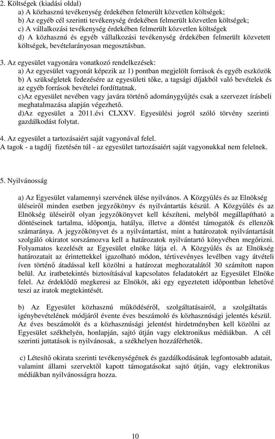 Az egyesület vagyonára vonatkozó rendelkezések: a) Az egyesület vagyonát képezik az 1) pontban megjelölt források és egyéb eszközök b) A szükségletek fedezésére az egyesületi tıke, a tagsági díjakból