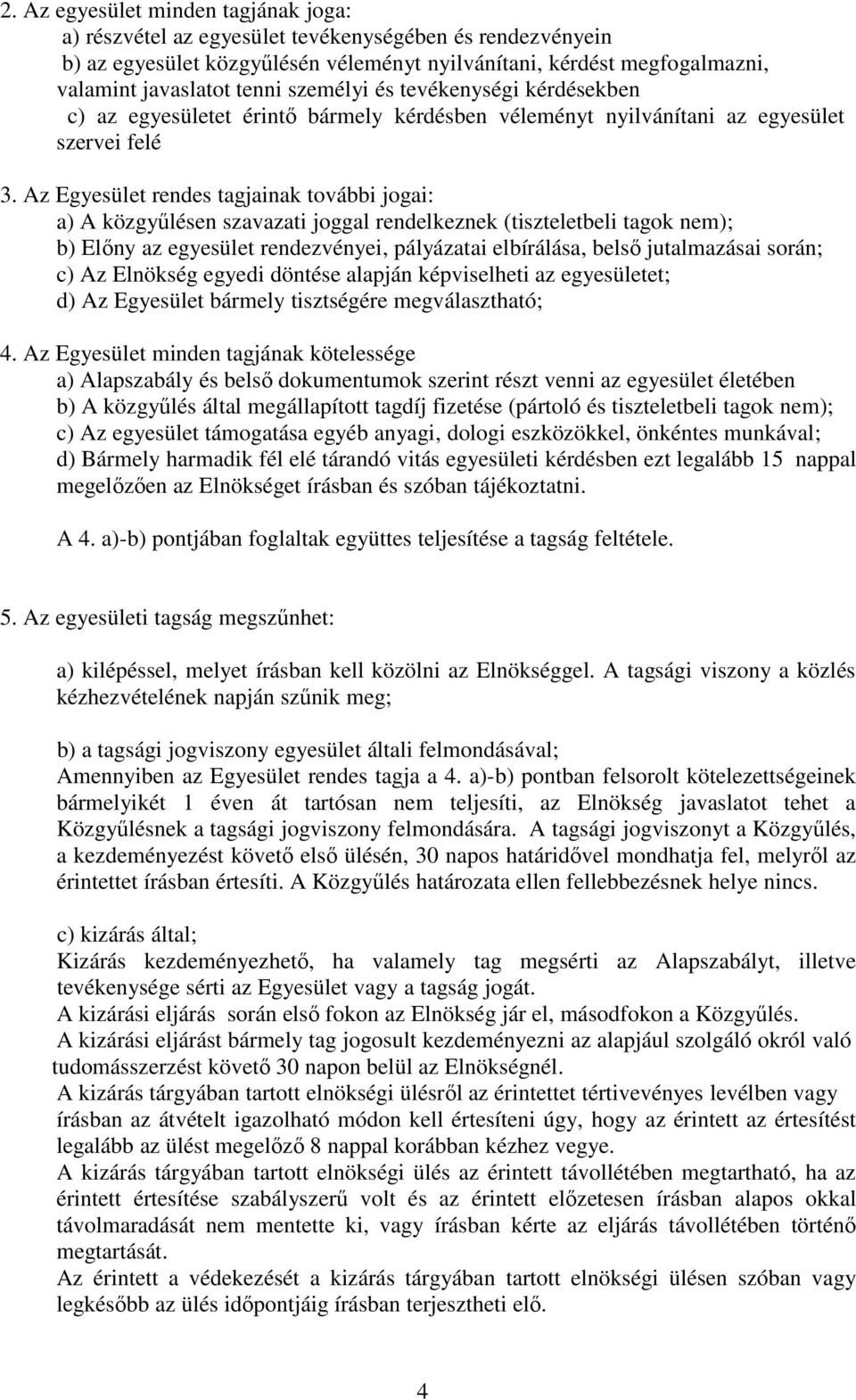 Az Egyesület rendes tagjainak további jogai: a) A közgyőlésen szavazati joggal rendelkeznek (tiszteletbeli tagok nem); b) Elıny az egyesület rendezvényei, pályázatai elbírálása, belsı jutalmazásai