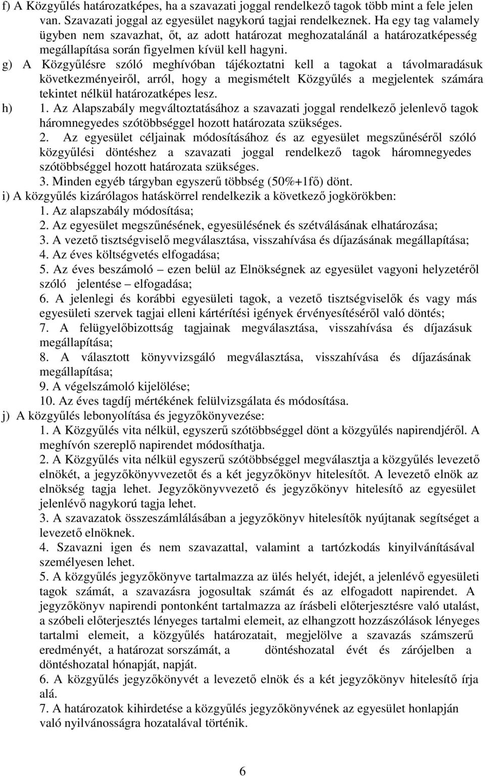 g) A Közgyőlésre szóló meghívóban tájékoztatni kell a tagokat a távolmaradásuk következményeirıl, arról, hogy a megismételt Közgyőlés a megjelentek számára tekintet nélkül határozatképes lesz. h) 1.