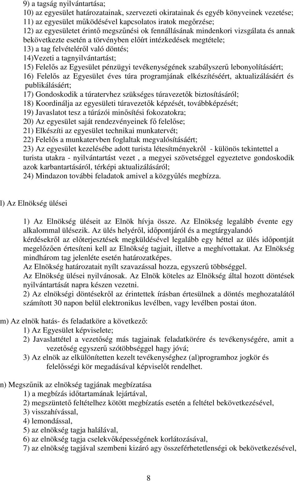 Felelıs az Egyesület pénzügyi tevékenységének szabályszerő lebonyolításáért; 16) Felelıs az Egyesület éves túra programjának elkészítéséért, aktualizálásáért és publikálásáért; 17) Gondoskodik a