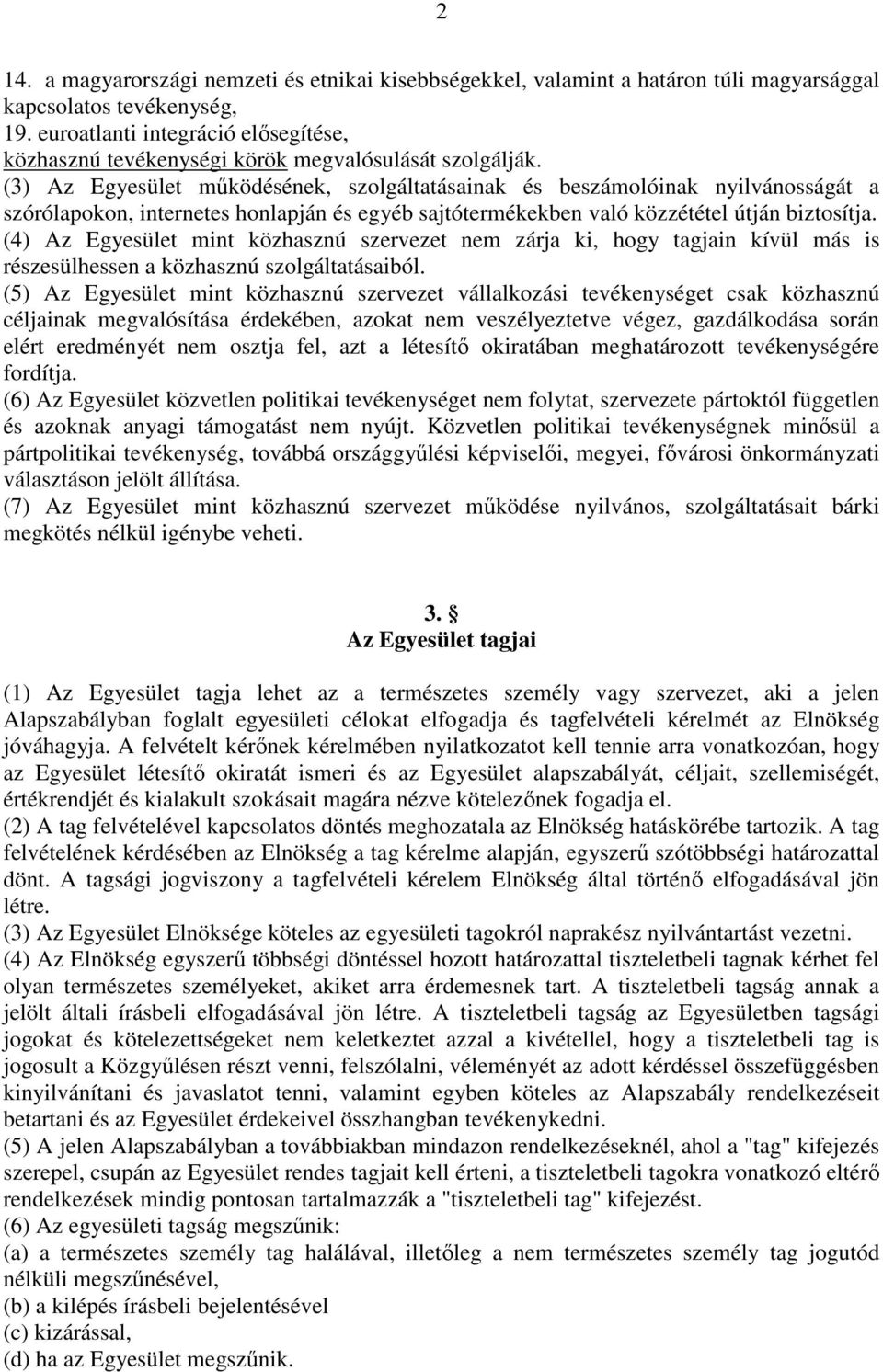 (3) Az Egyesület mőködésének, szolgáltatásainak és beszámolóinak nyilvánosságát a szórólapokon, internetes honlapján és egyéb sajtótermékekben való közzététel útján biztosítja.