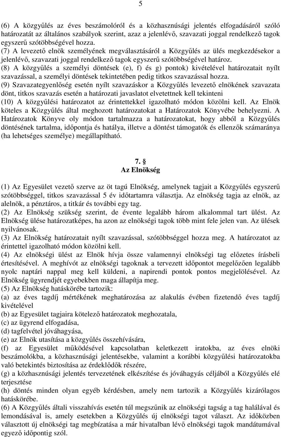 (8) A közgyőlés a személyi döntések (e), f) és g) pontok) kivételével határozatait nyílt szavazással, a személyi döntések tekintetében pedig titkos szavazással hozza.