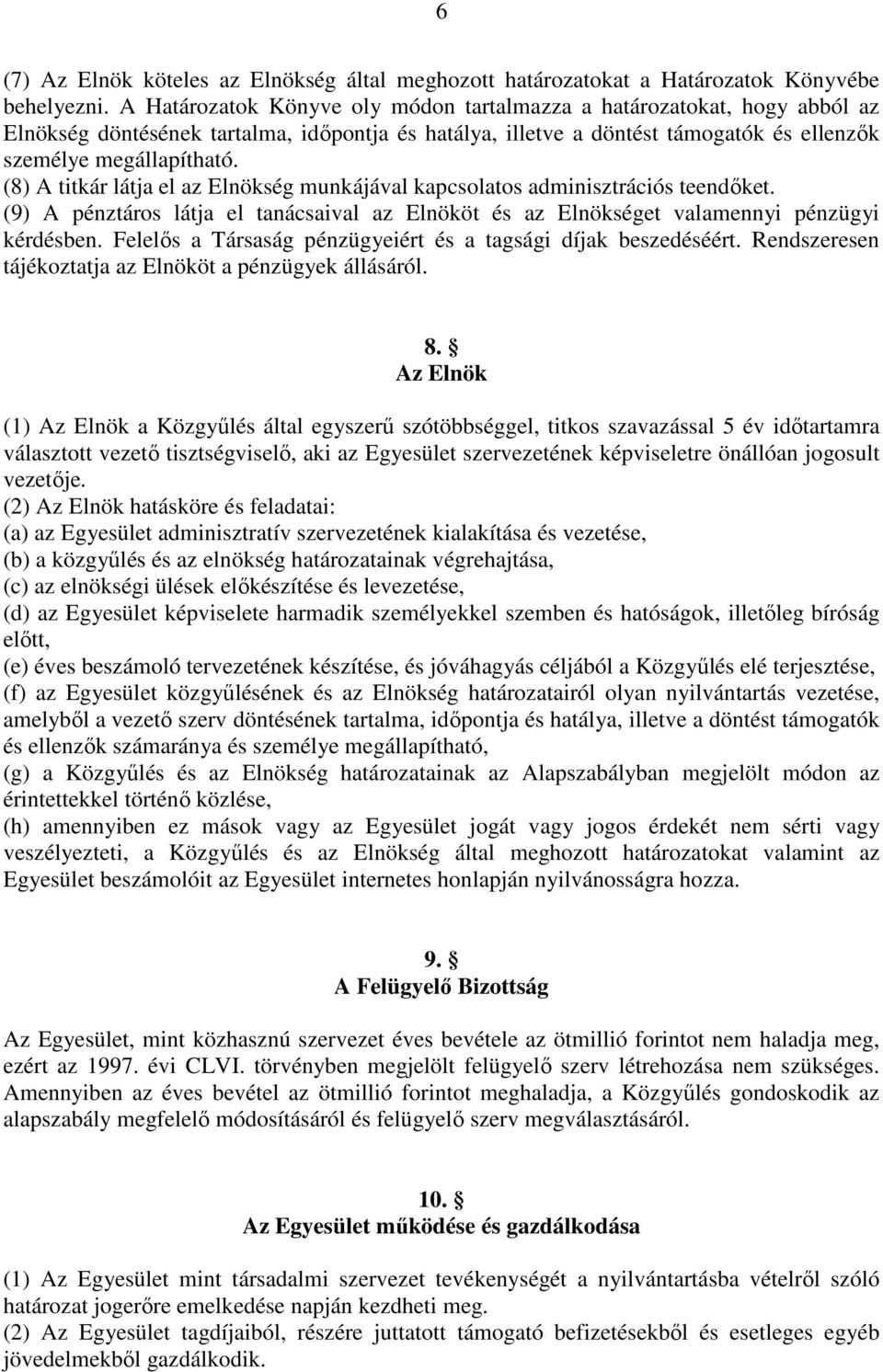 (8) A titkár látja el az Elnökség munkájával kapcsolatos adminisztrációs teendıket. (9) A pénztáros látja el tanácsaival az Elnököt és az Elnökséget valamennyi pénzügyi kérdésben.