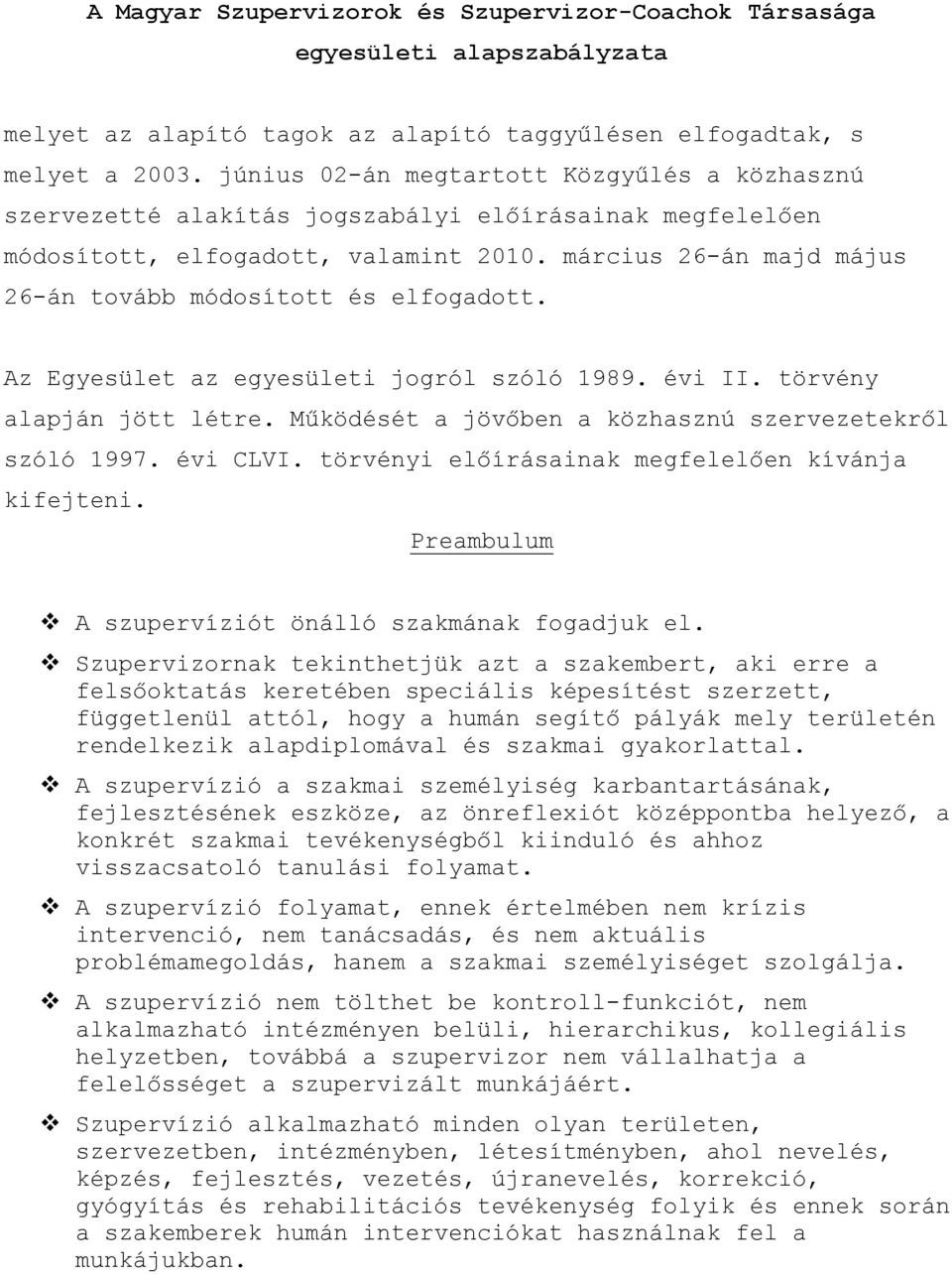 március 26-án majd május 26-án tovább módosított és elfogadott. Az Egyesület az egyesületi jogról szóló 1989. évi II. törvény alapján jött létre.