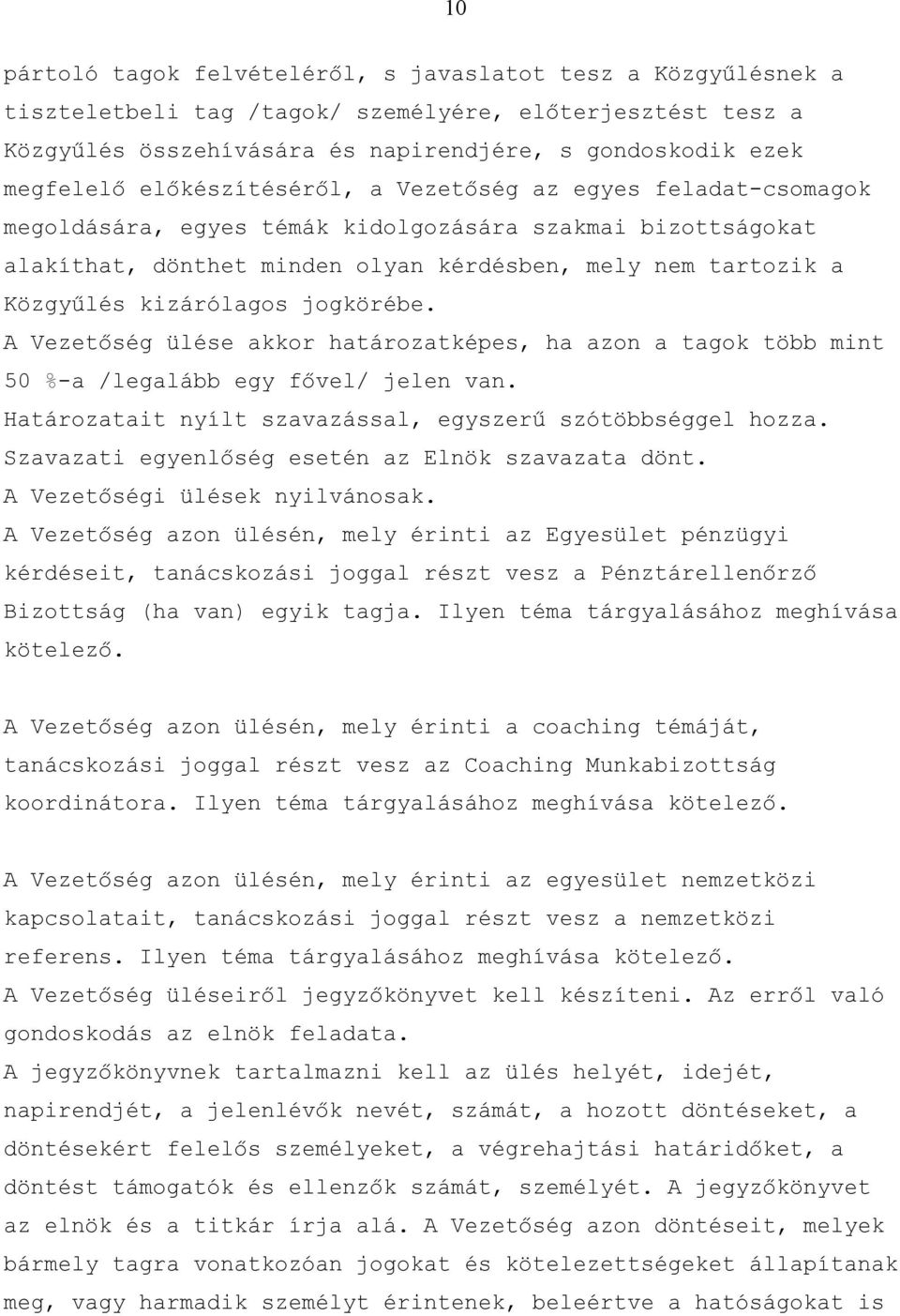 kizárólagos jogkörébe. A Vezetőség ülése akkor határozatképes, ha azon a tagok több mint 50 %-a /legalább egy fővel/ jelen van. Határozatait nyílt szavazással, egyszerű szótöbbséggel hozza.