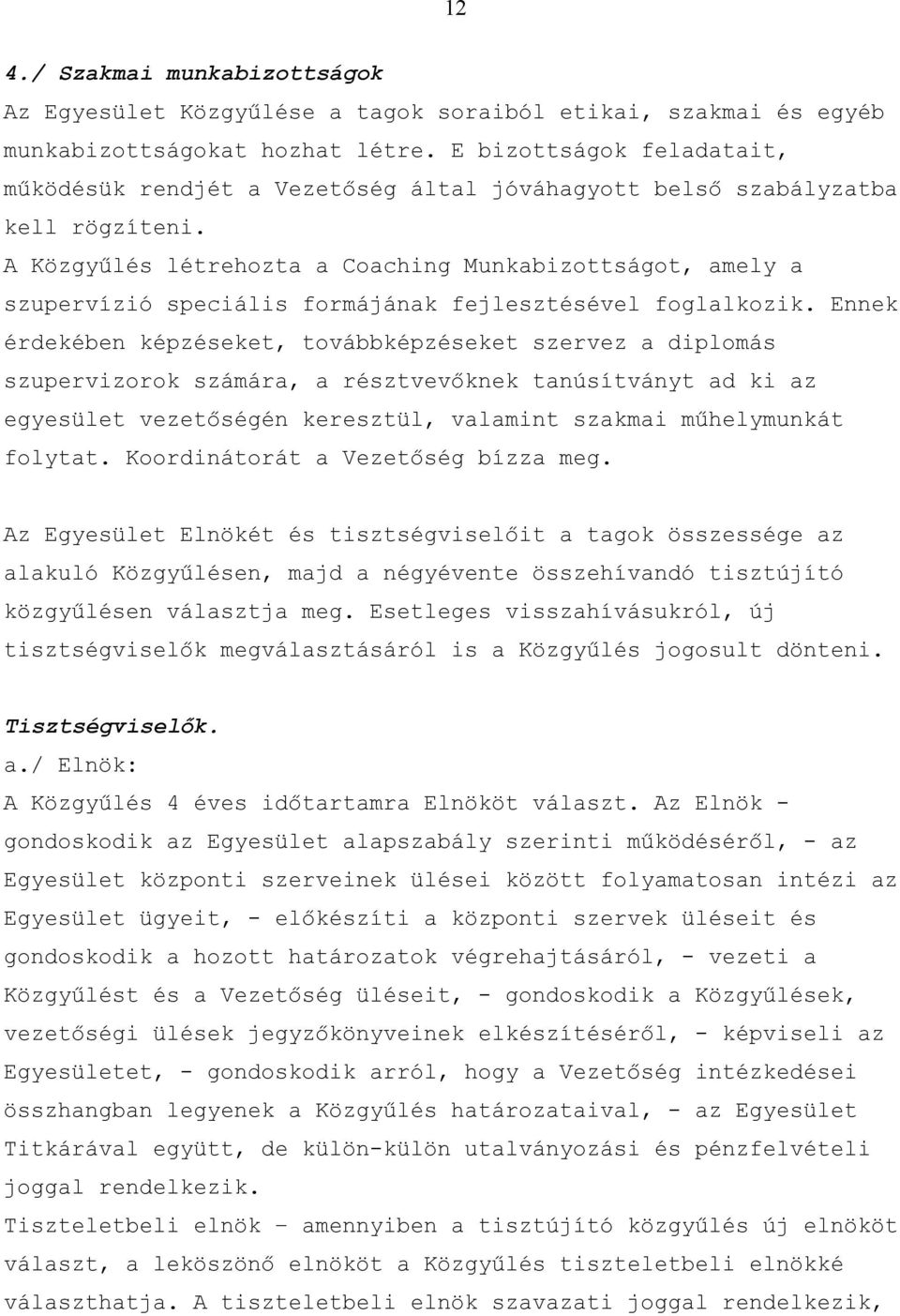 A Közgyűlés létrehozta a Coaching Munkabizottságot, amely a szupervízió speciális formájának fejlesztésével foglalkozik.