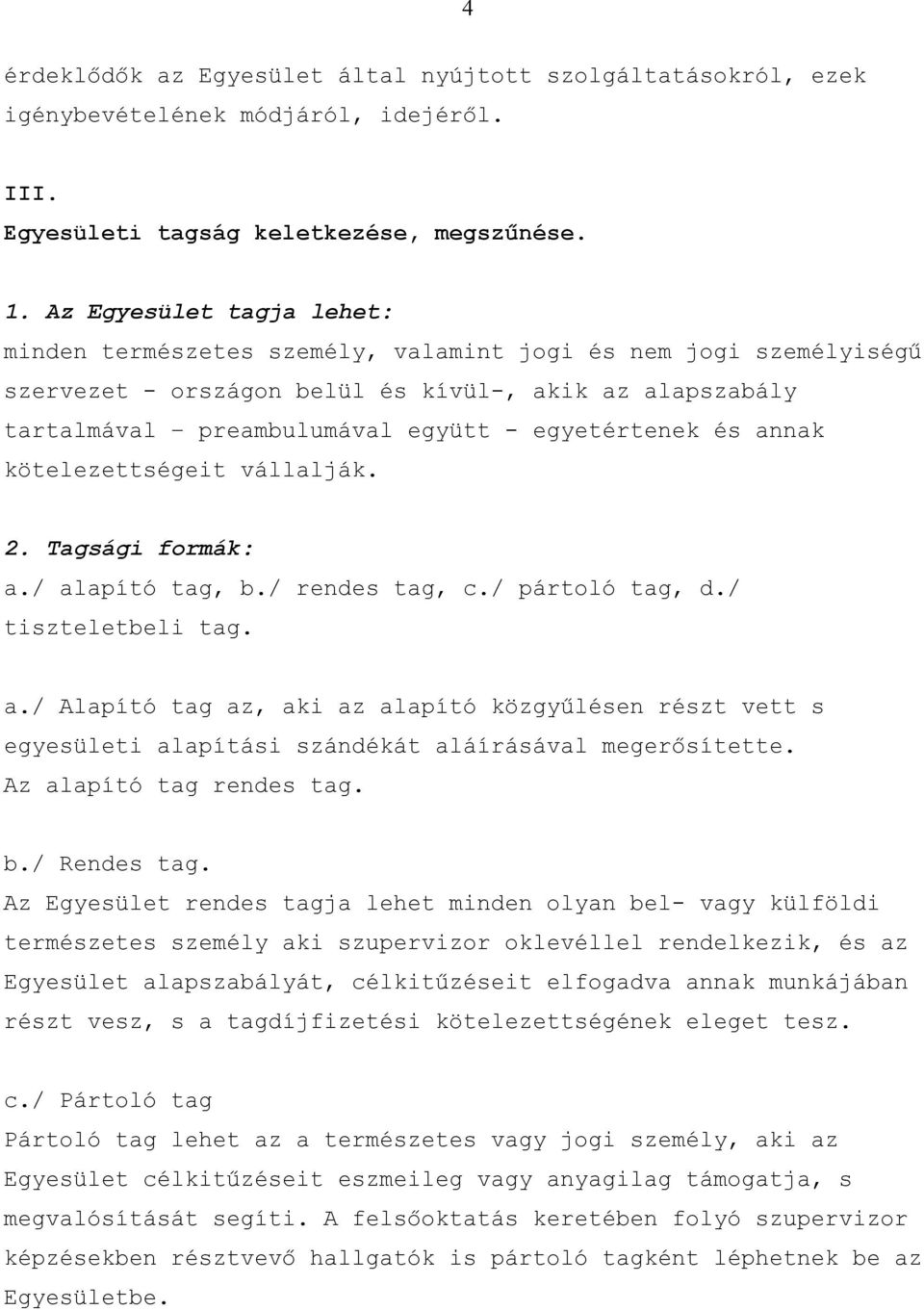 és annak kötelezettségeit vállalják. 2. Tagsági formák: a./ alapító tag, b./ rendes tag, c./ pártoló tag, d./ tiszteletbeli tag. a./ Alapító tag az, aki az alapító közgyűlésen részt vett s egyesületi alapítási szándékát aláírásával megerősítette.