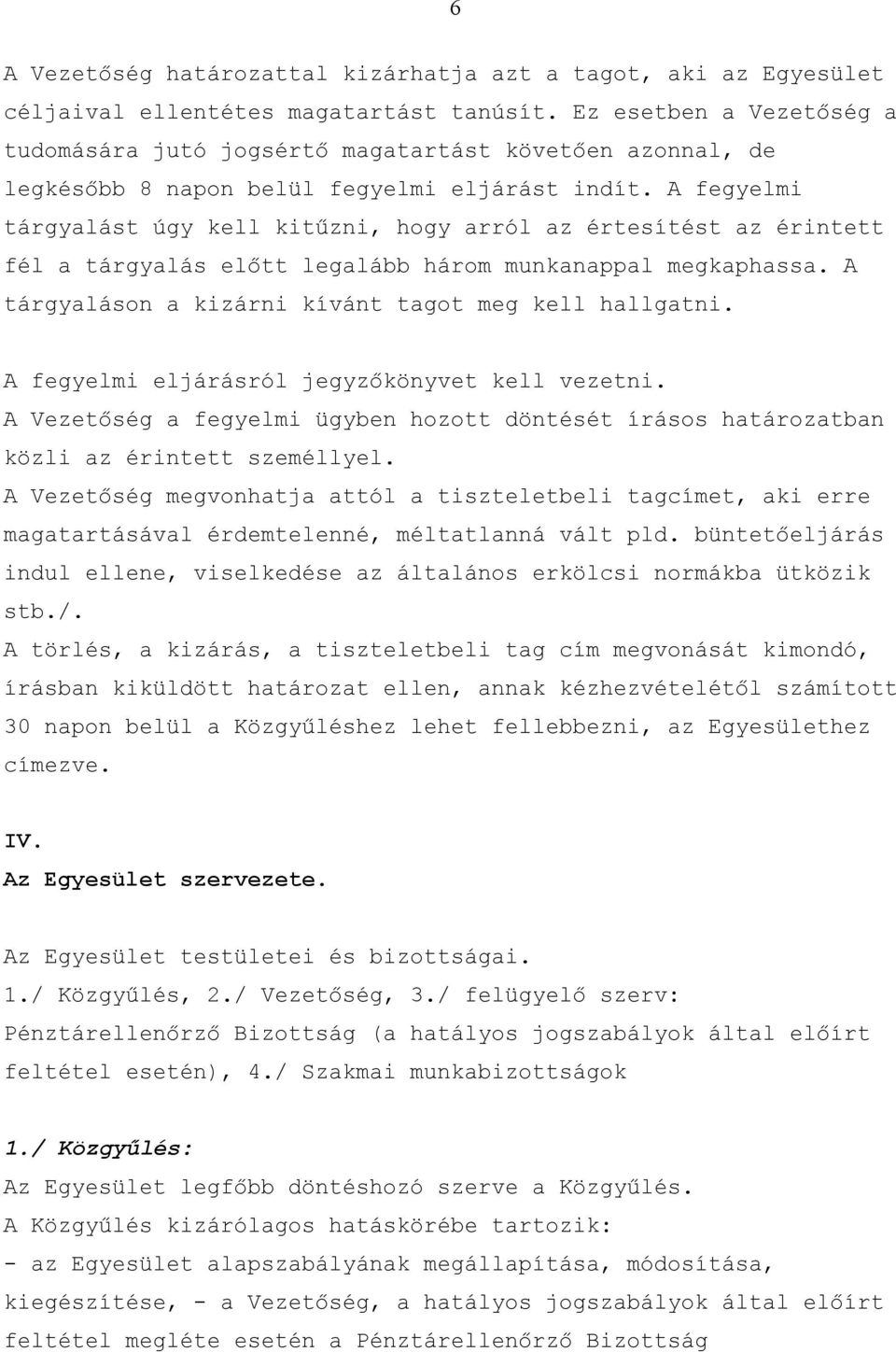 A fegyelmi tárgyalást úgy kell kitűzni, hogy arról az értesítést az érintett fél a tárgyalás előtt legalább három munkanappal megkaphassa. A tárgyaláson a kizárni kívánt tagot meg kell hallgatni.