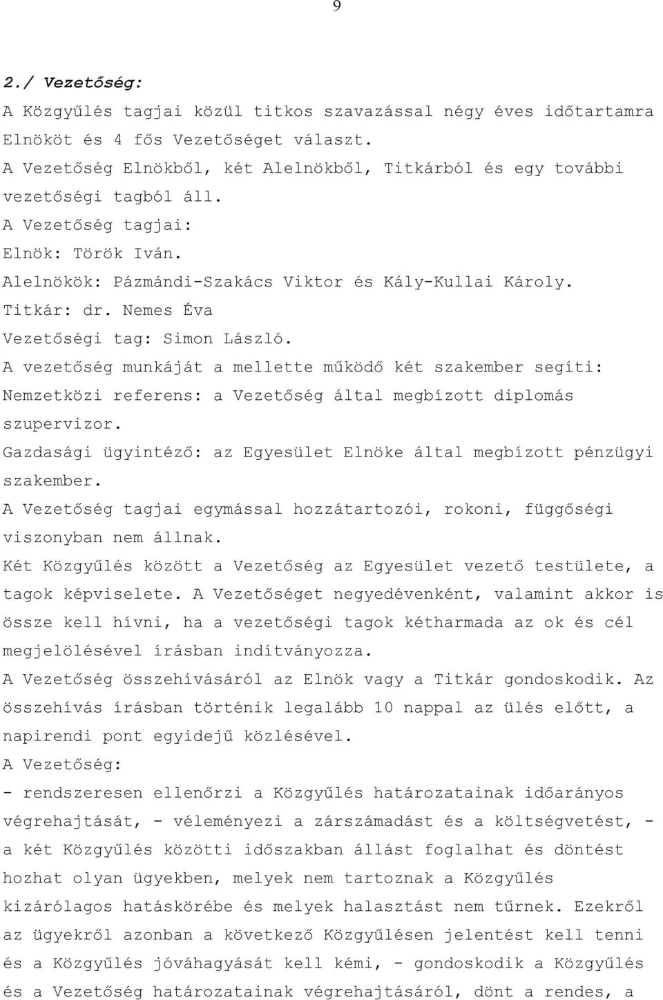 Nemes Éva Vezetőségi tag: Simon László. A vezetőség munkáját a mellette működő két szakember segíti: Nemzetközi referens: a Vezetőség által megbízott diplomás szupervizor.