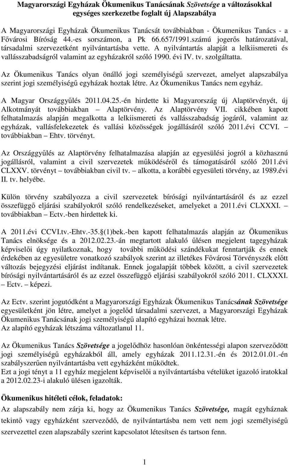 A nyilvántartás alapját a lelkiismereti és vallásszabadságról valamint az egyházakról szóló 1990. évi IV. tv. szolgáltatta.