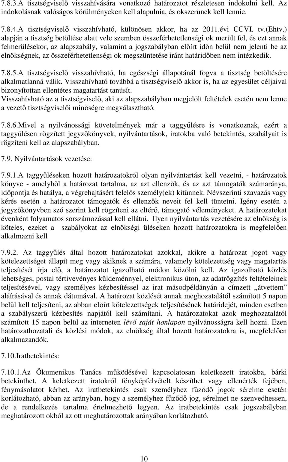 ) alapján a tisztség betöltése alatt vele szemben összeférhetetlenségi ok merült fel, és ezt annak felmerülésekor, az alapszabály, valamint a jogszabályban elıírt idın belül nem jelenti be az