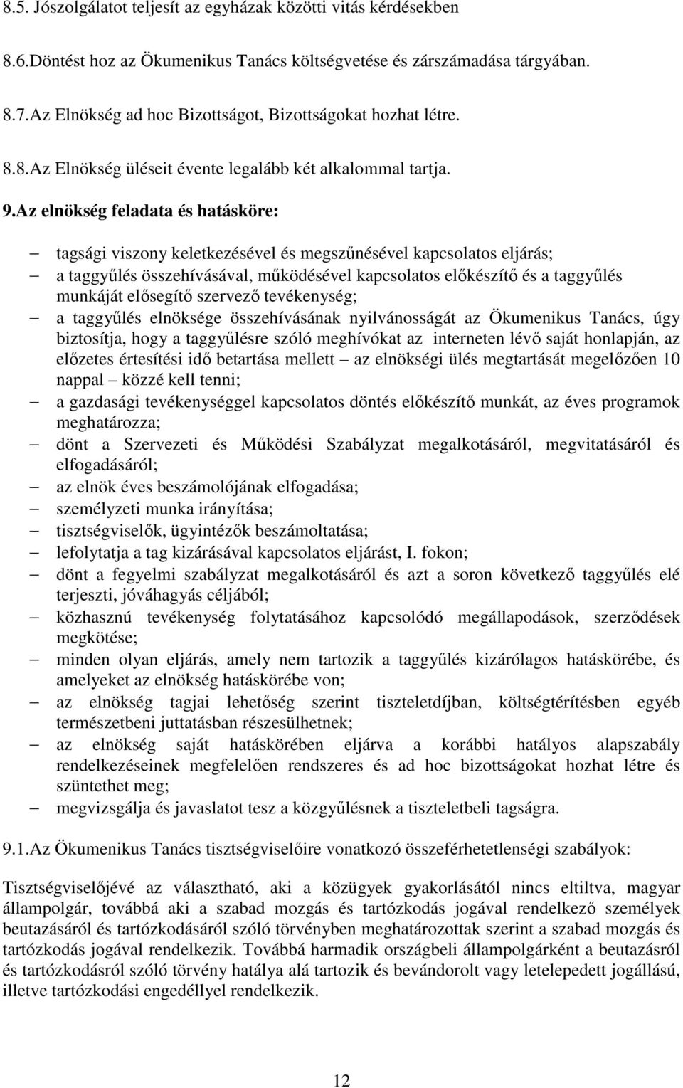 Az elnökség feladata és hatásköre: tagsági viszony keletkezésével és megszőnésével kapcsolatos eljárás; a taggyőlés összehívásával, mőködésével kapcsolatos elıkészítı és a taggyőlés munkáját