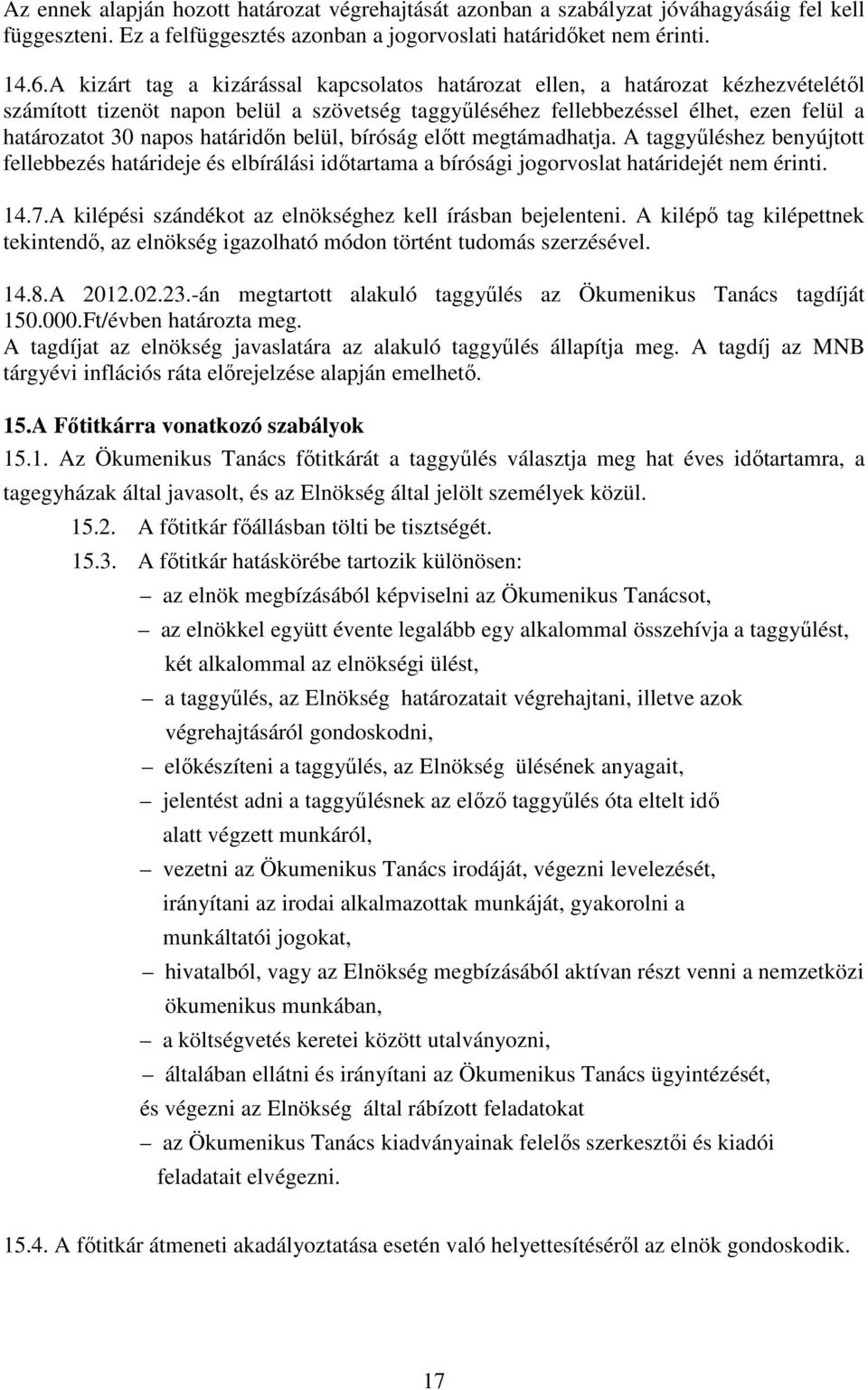 határidın belül, bíróság elıtt megtámadhatja. A taggyőléshez benyújtott fellebbezés határideje és elbírálási idıtartama a bírósági jogorvoslat határidejét nem érinti. 14.7.