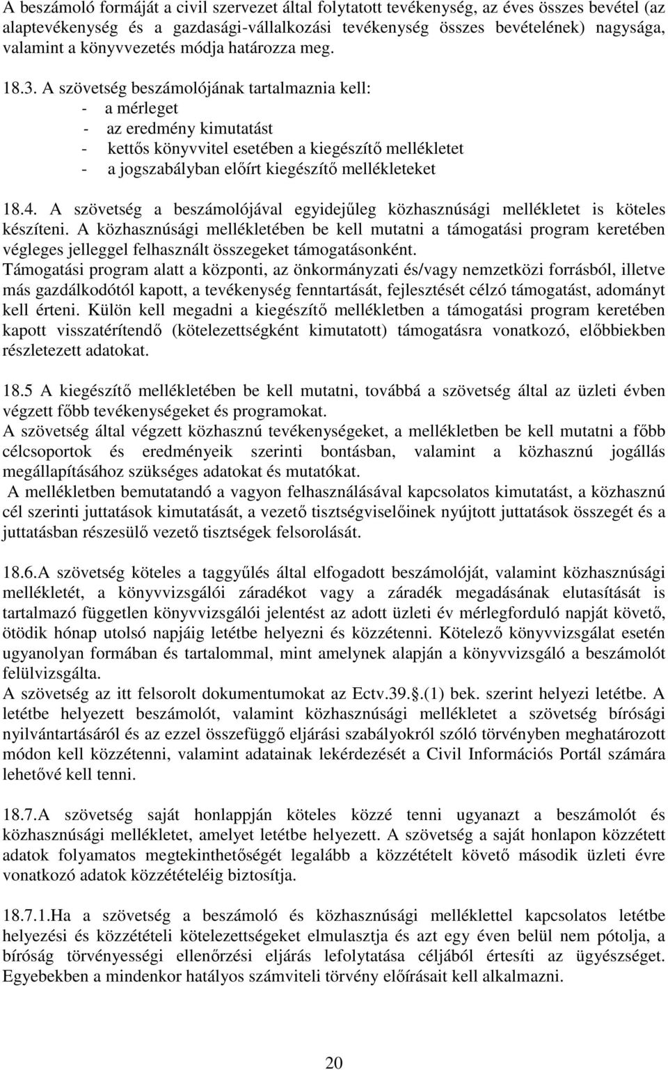 A szövetség beszámolójának tartalmaznia kell: - a mérleget - az eredmény kimutatást - kettıs könyvvitel esetében a kiegészítı mellékletet - a jogszabályban elıírt kiegészítı mellékleteket 18.4.