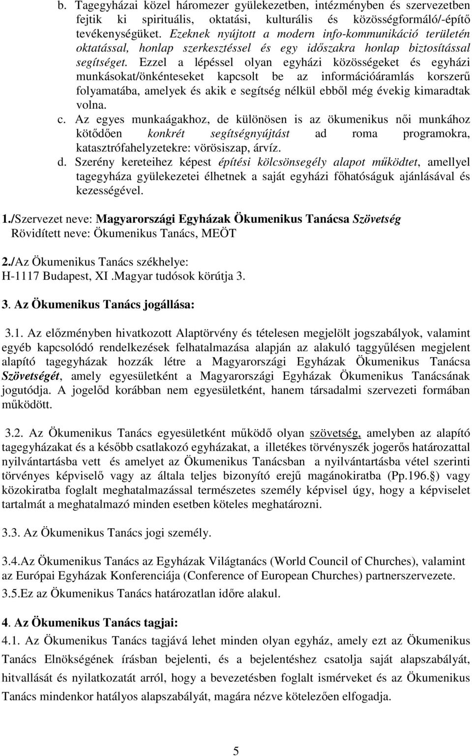 Ezzel a lépéssel olyan egyházi közösségeket és egyházi munkásokat/önkénteseket kapcsolt be az információáramlás korszerő folyamatába, amelyek és akik e segítség nélkül ebbıl még évekig kimaradtak