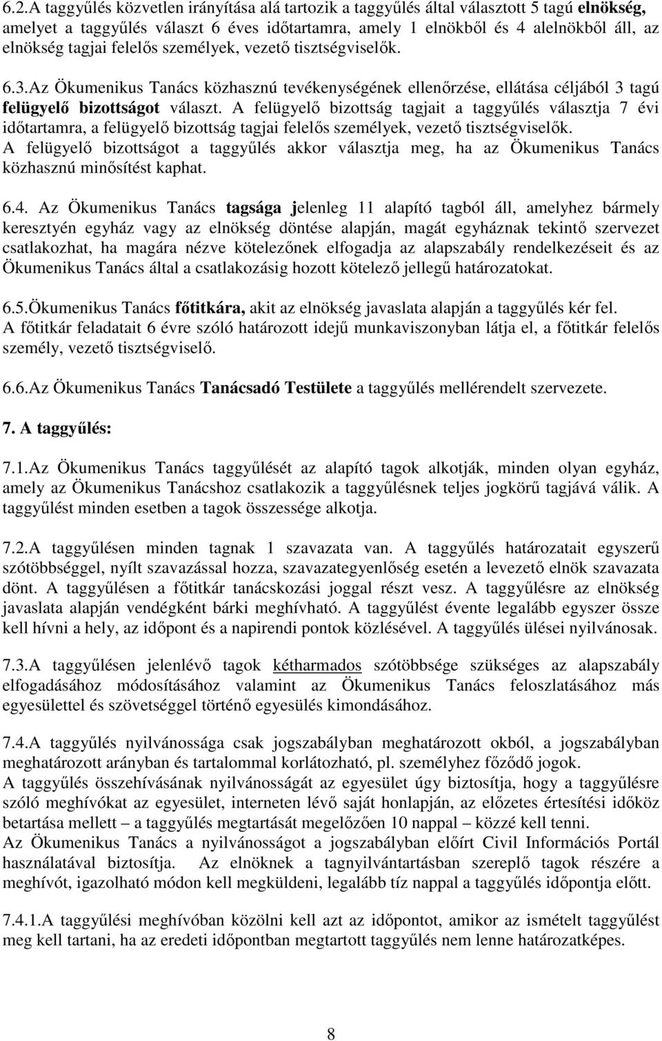 A felügyelı bizottság tagjait a taggyőlés választja 7 évi idıtartamra, a felügyelı bizottság tagjai felelıs személyek, vezetı tisztségviselık.