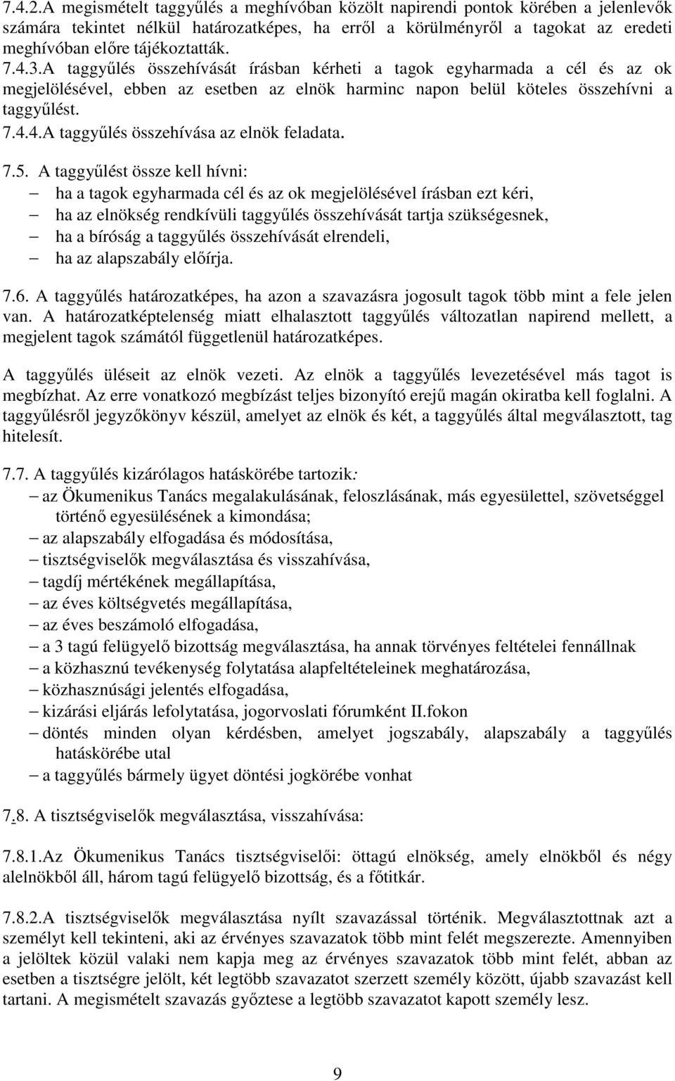 7.4.3.A taggyőlés összehívását írásban kérheti a tagok egyharmada a cél és az ok megjelölésével, ebben az esetben az elnök harminc napon belül köteles összehívni a taggyőlést. 7.4.4.A taggyőlés összehívása az elnök feladata.