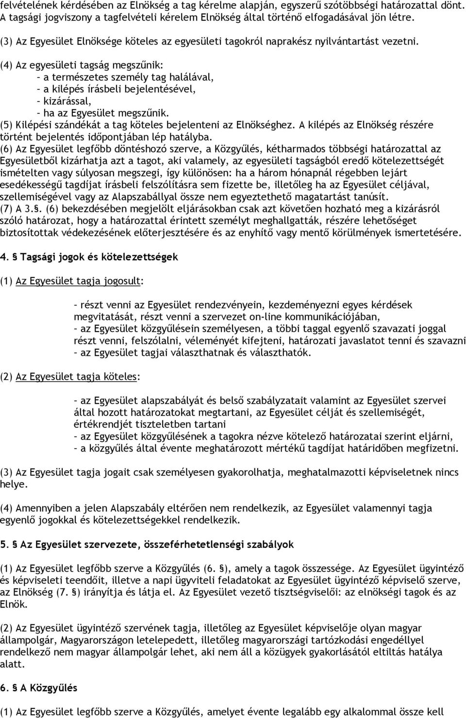 (4) Az egyesületi tagság megszűnik: a természetes személy tag halálával, a kilépés írásbeli bejelentésével, kizárással, ha az Egyesület megszűnik.