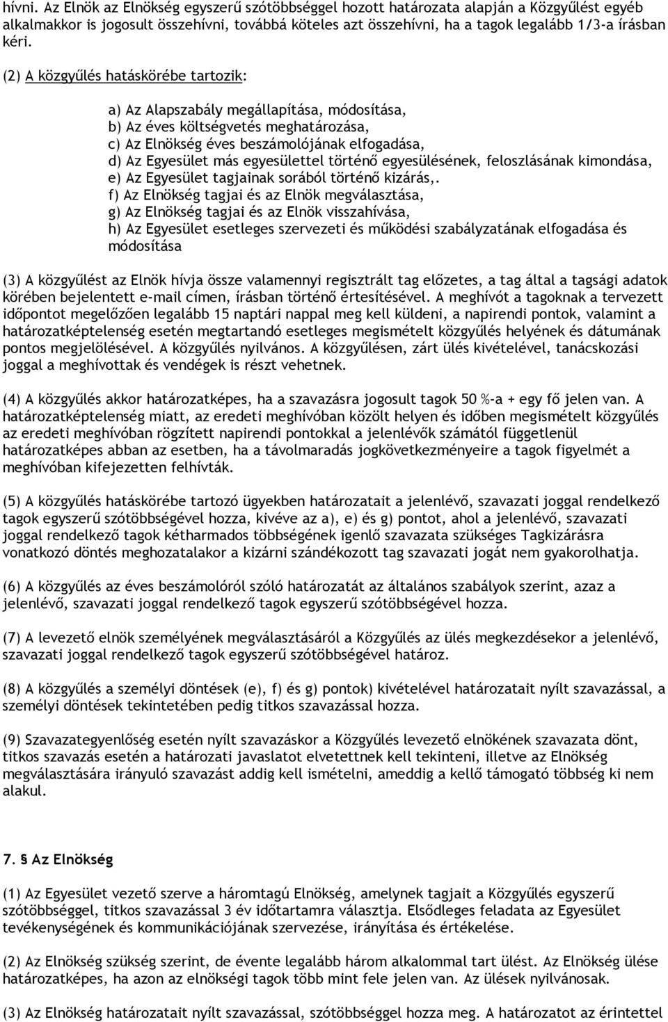 (2) A közgyűlés hatáskörébe tartozik: a) Az Alapszabály megállapítása, módosítása, b) Az éves költségvetés meghatározása, c) Az Elnökség éves beszámolójának elfogadása, d) Az Egyesület más