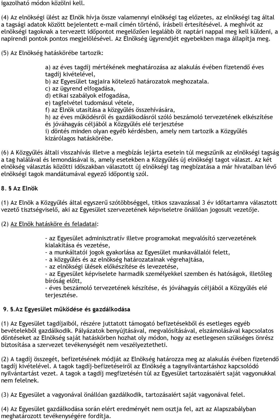 A meghívót az elnökségi tagoknak a tervezett időpontot megelőzően legalább öt naptári nappal meg kell küldeni, a napirendi pontok pontos megjelölésével.