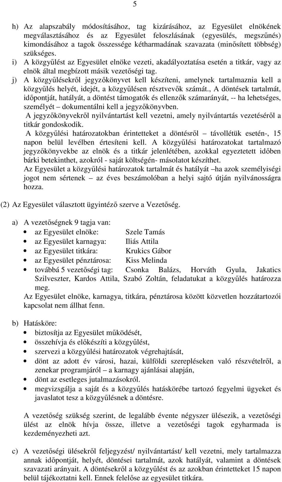 j) A közgyőlésekrıl jegyzıkönyvet kell készíteni, amelynek tartalmaznia kell a közgyőlés helyét, idejét, a közgyőlésen résztvevık számát.