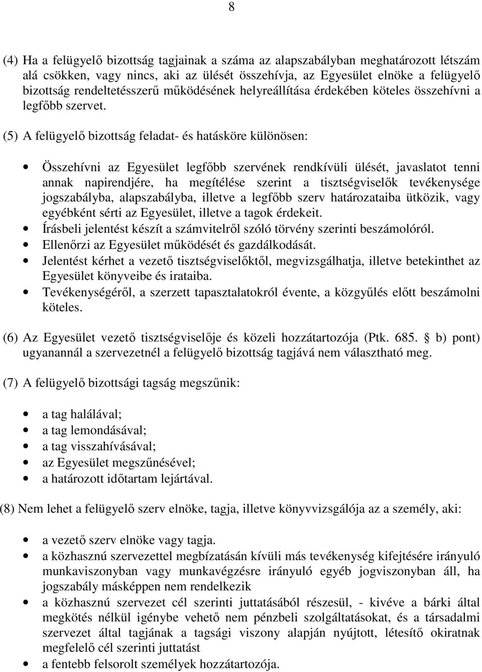 (5) A felügyelı bizottság feladat- és hatásköre különösen: Összehívni az Egyesület legfıbb szervének rendkívüli ülését, javaslatot tenni annak napirendjére, ha megítélése szerint a tisztségviselık