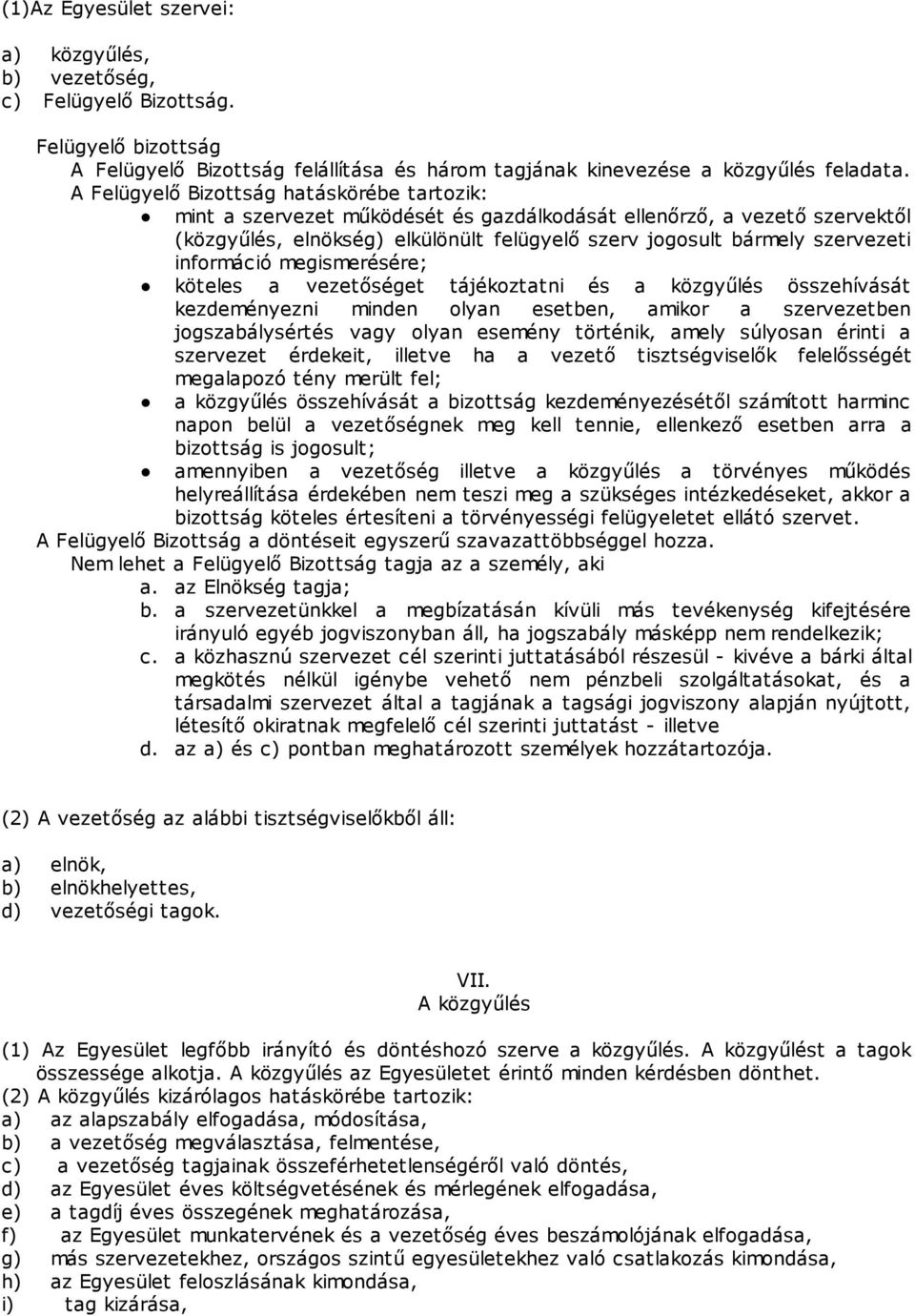 információ megismerésére; köteles a vezetőséget tájékoztatni és a közgyűlés összehívását kezdeményezni minden olyan esetben, amikor a szervezetben jogszabálysértés vagy olyan esemény történik, amely