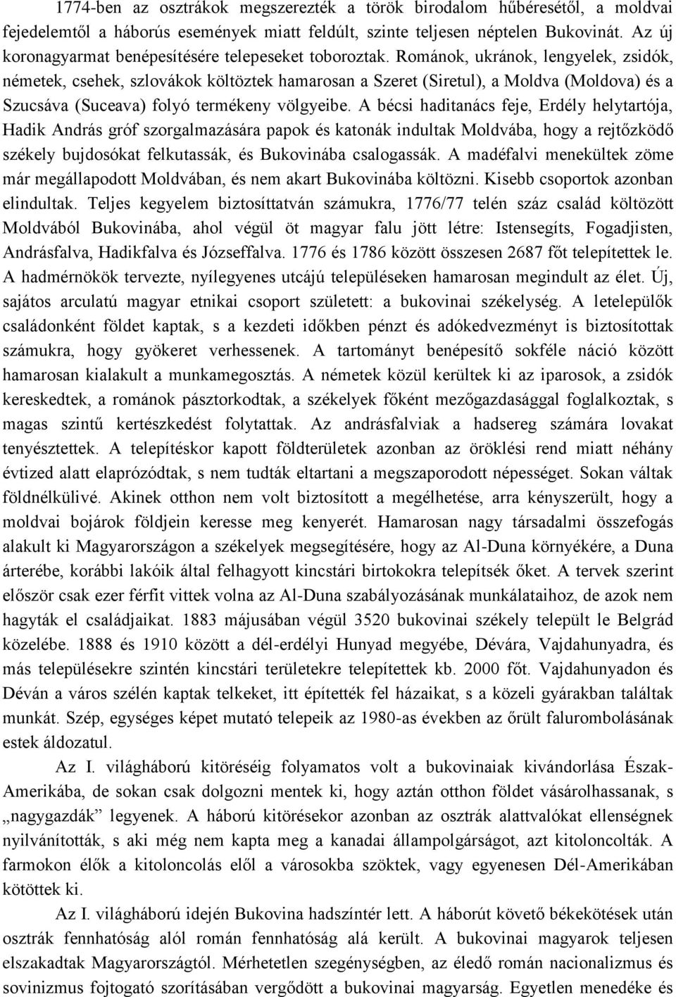 Románok, ukránok, lengyelek, zsidók, németek, csehek, szlovákok költöztek hamarosan a Szeret (Siretul), a Moldva (Moldova) és a Szucsáva (Suceava) folyó termékeny völgyeibe.