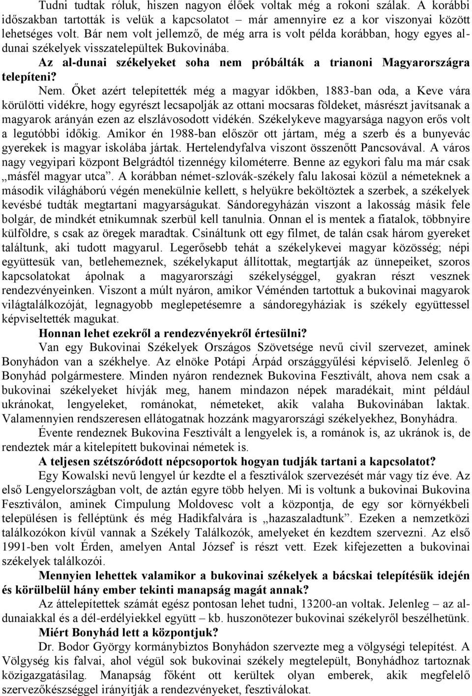 Nem. Őket azért telepítették még a magyar időkben, 1883-ban oda, a Keve vára körülötti vidékre, hogy egyrészt lecsapolják az ottani mocsaras földeket, másrészt javítsanak a magyarok arányán ezen az