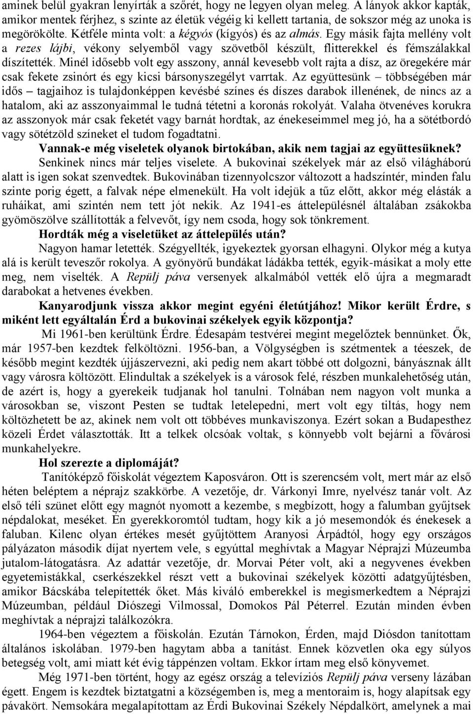 Egy másik fajta mellény volt a rezes lájbi, vékony selyemből vagy szövetből készült, flitterekkel és fémszálakkal díszítették.