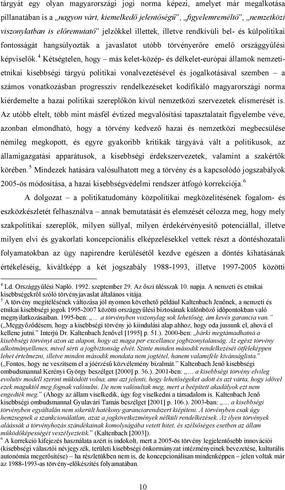 4 Kétségtelen, hogy más kelet-közép- és délkelet-európai államok nemzetietnikai kisebbségi tárgyú politikai vonalvezetésével és jogalkotásával szemben a számos vonatkozásban progresszív