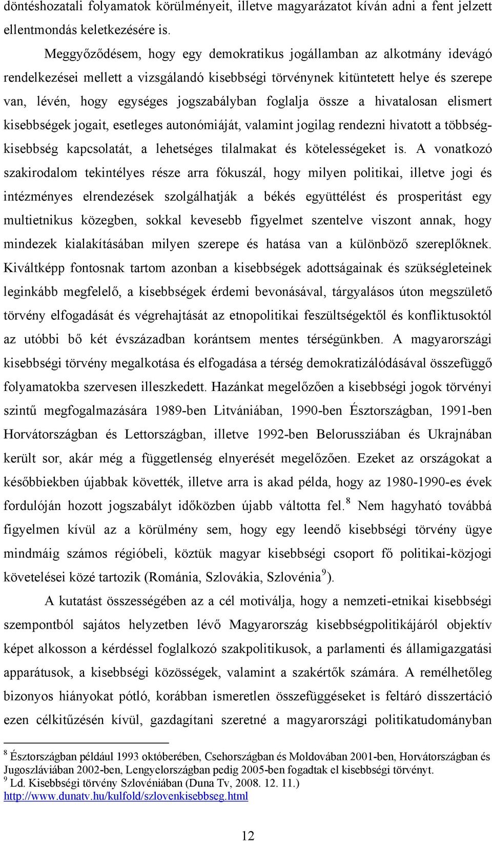 foglalja össze a hivatalosan elismert kisebbségek jogait, esetleges autonómiáját, valamint jogilag rendezni hivatott a többségkisebbség kapcsolatát, a lehetséges tilalmakat és kötelességeket is.